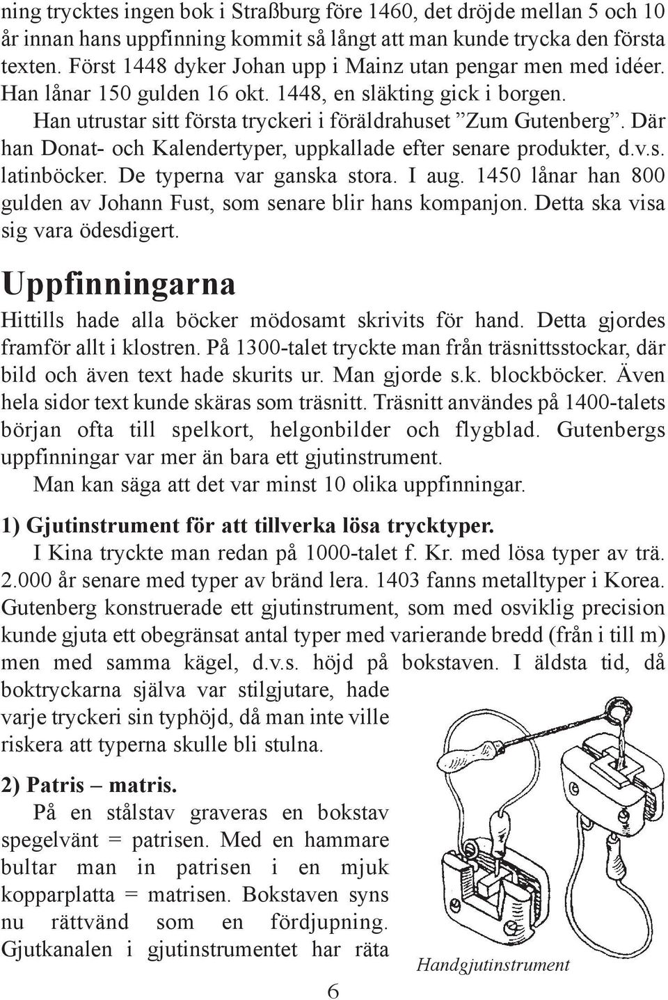 Där han Donat- och Kalendertyper, uppkallade efter senare produkter, d.v.s. latinböcker. De typerna var ganska stora. I aug. 1450 lånar han 800 gulden av Johann Fust, som senare blir hans kompanjon.