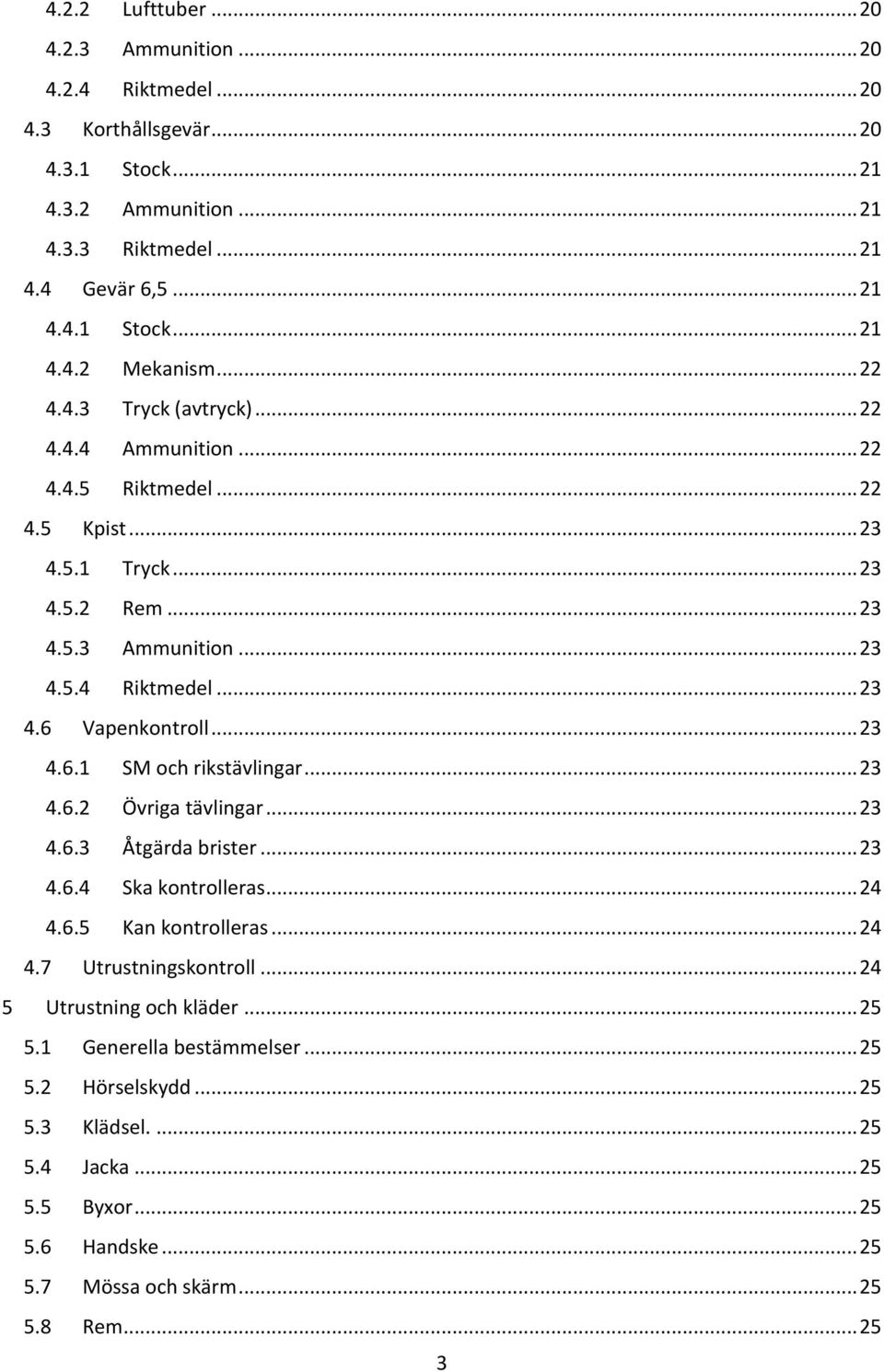 .. 23 4.6.1 SM och rikstävlingar... 23 4.6.2 Övriga tävlingar... 23 4.6.3 Åtgärda brister... 23 4.6.4 Ska kontrolleras... 24 4.6.5 Kan kontrolleras... 24 4.7 Utrustningskontroll.