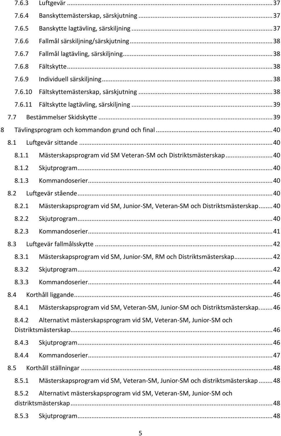 .. 39 8 Tävlingsprogram och kommandon grund och final... 40 8.1 Luftgevär sittande... 40 8.1.1 Mästerskapsprogram vid SM Veteran-SM och Distriktsmästerskap... 40 8.1.2 Skjutprogram... 40 8.1.3 Kommandoserier.