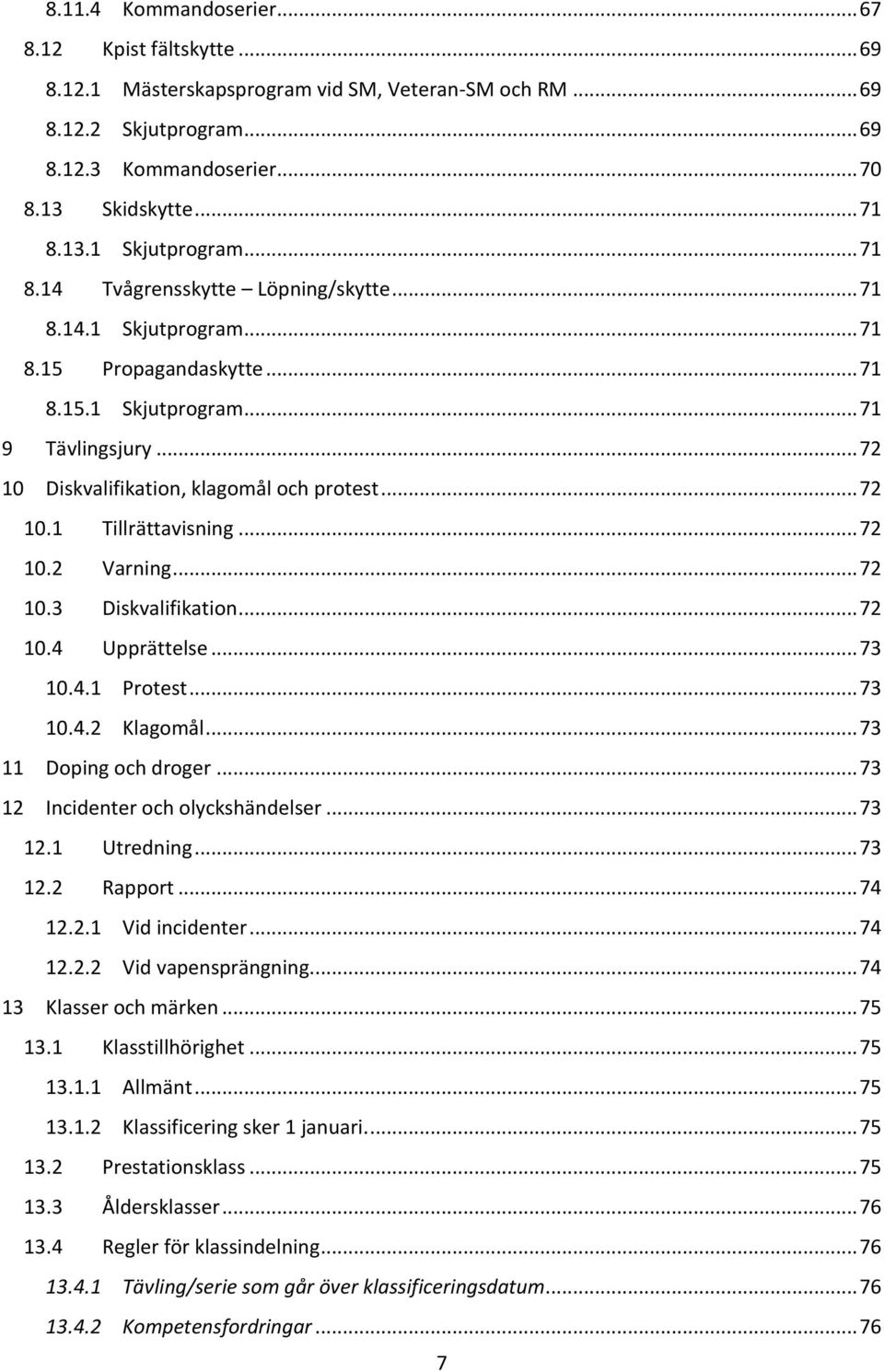 .. 72 10.2 Varning... 72 10.3 Diskvalifikation... 72 10.4 Upprättelse... 73 10.4.1 Protest... 73 10.4.2 Klagomål... 73 11 Doping och droger... 73 12 Incidenter och olyckshändelser... 73 12.1 Utredning.