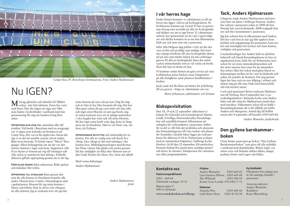 Vid besök i Barcelona med en resegrupp var vi några som lyckades att komma in på Camp Nou. Det var en fin upplevelse. Innan det såg vi en del stå utanför arenan vid ett staket. Bilar kom körande.