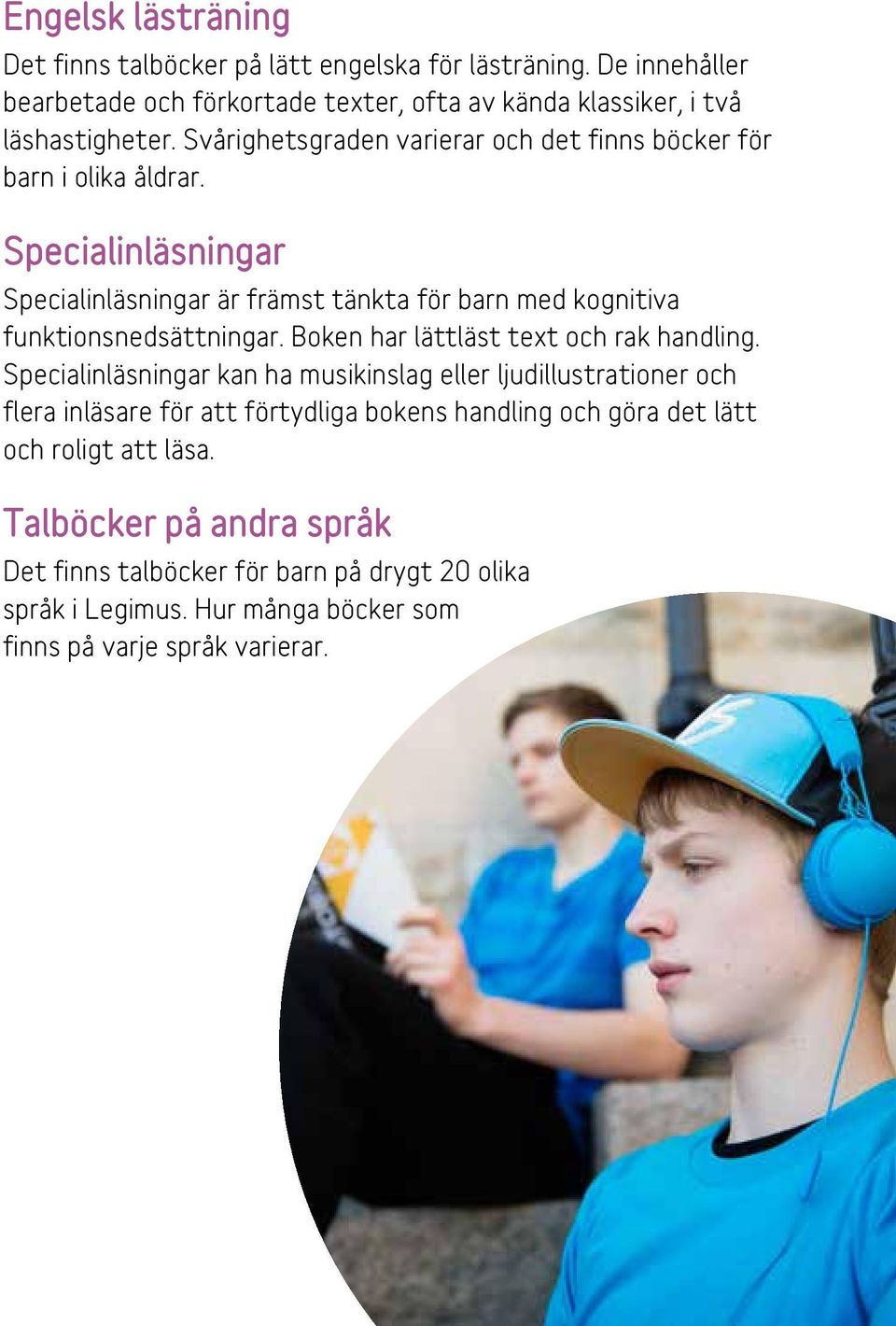 Specialinläsningar Specialinläsningar är främst tänkta för barn med kognitiva funktionsnedsättningar. Boken har lättläst text och rak handling.