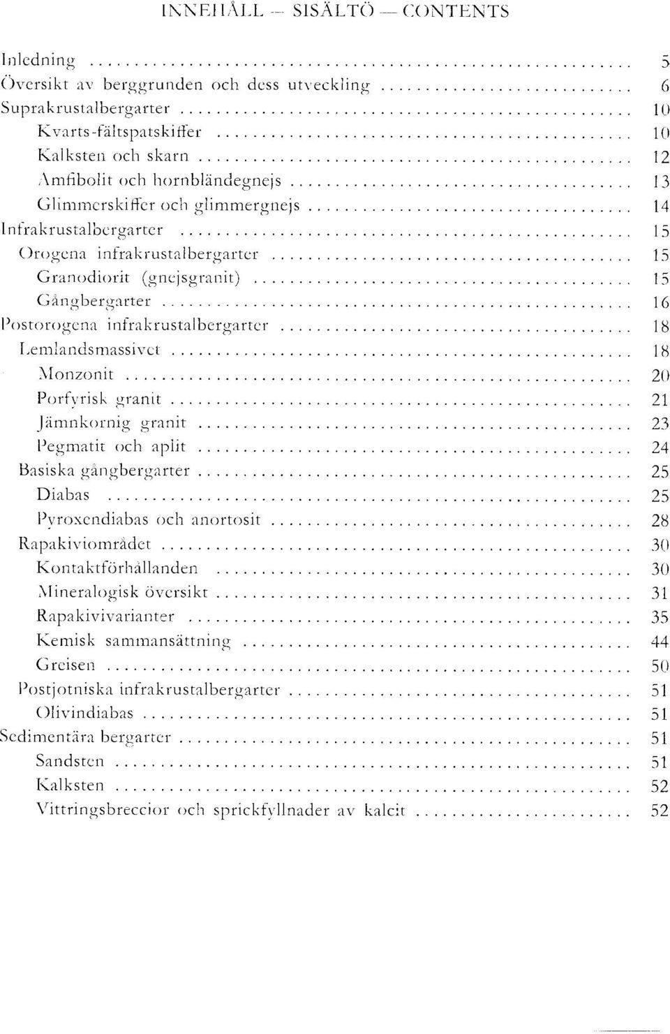 Mlonzonit 20 Porfvrisk granit 21 jam nkornig granit 23 Pegmatit och aplit 24 Basiska gangbergarter 25 Diabas 25 Pvroxcndiabas och anortosit 28 Rapakivio mradct 30 K ontaktforhallanden 30