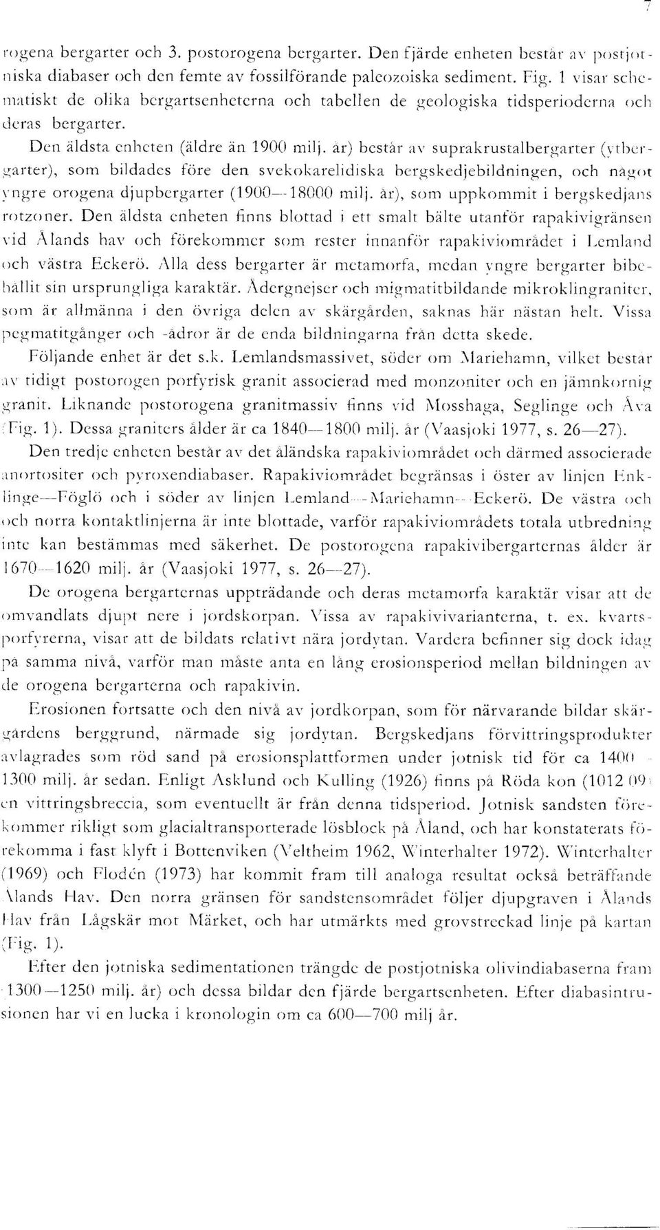 a t ) bestar av suprakrustalbergarter (vtbcrgarter), som bildades fore den svekokarelidiska bergskedjebildningen, och nagot ngre orogena djupbergarter (1900--18000 milj.