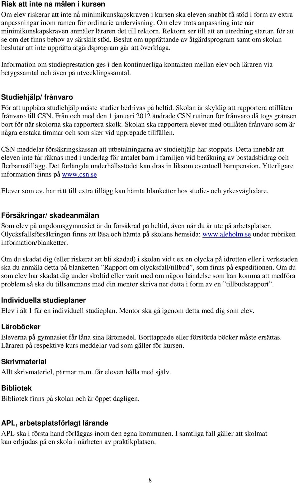 Beslut om upprättande av åtgärdsprogram samt om skolan beslutar att inte upprätta åtgärdsprogram går att överklaga.