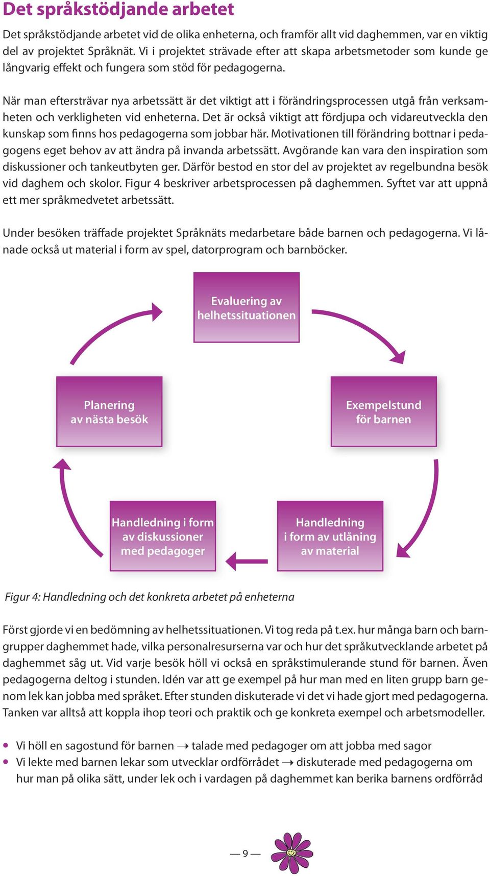 När man eftersträvar nya arbetssätt är det viktigt att i förändringsprocessen utgå från verksamheten och verkligheten vid enheterna.