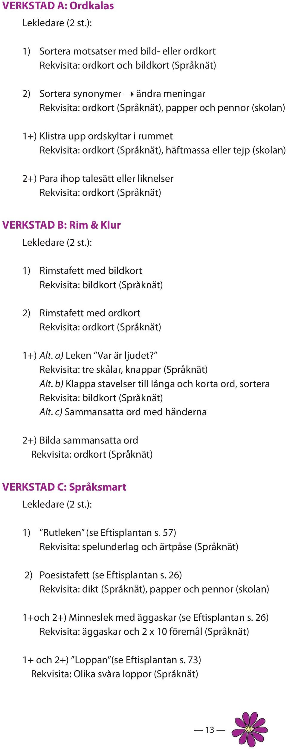 upp ordskyltar i rummet Rekvisita: ordkort (Språknät), häftmassa eller tejp (skolan) 2+) Para ihop talesätt eller liknelser Rekvisita: ordkort (Språknät) VERKSTAD B: Rim & Klur Lekledare (2 st.