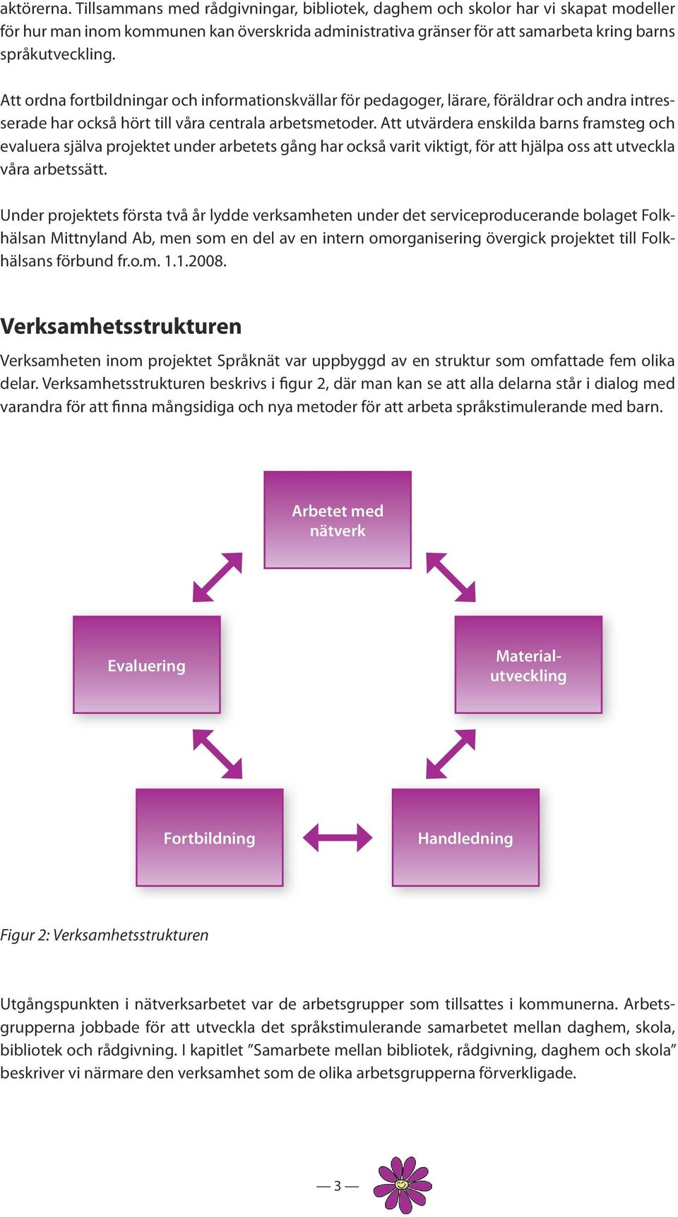 Att ordna fortbildningar och informationskvällar för pedagoger, lärare, föräldrar och andra intresserade har också hört till våra centrala arbetsmetoder.