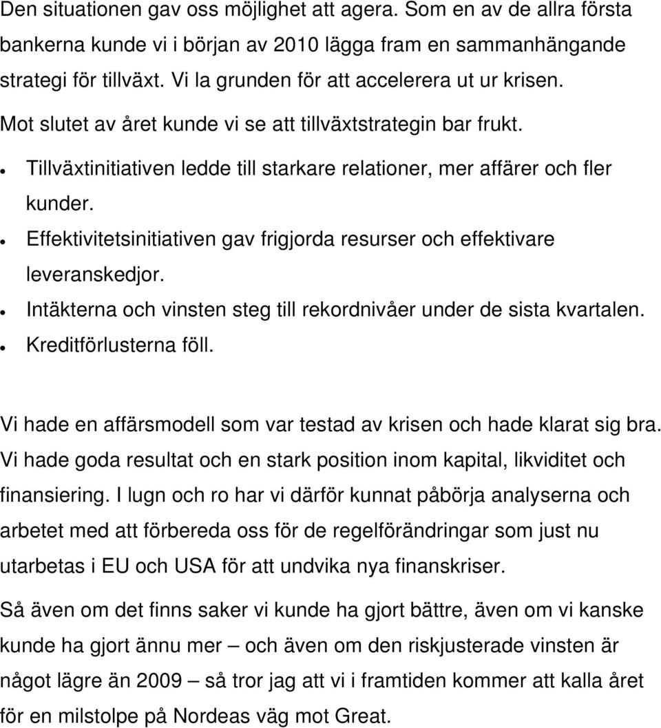 Effektivitetsinitiativen gav frigjorda resurser och effektivare leveranskedjor. Intäkterna och vinsten steg till rekordnivåer under de sista kvartalen. Kreditförlusterna föll.