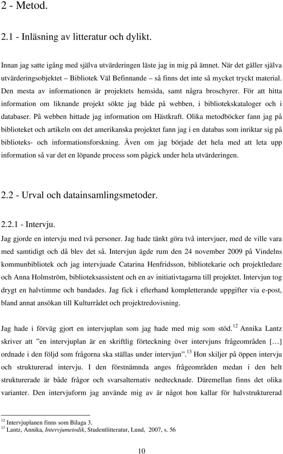 För att hitta information om liknande projekt sökte jag både på webben, i bibliotekskataloger och i databaser. På webben hittade jag information om Hästkraft.