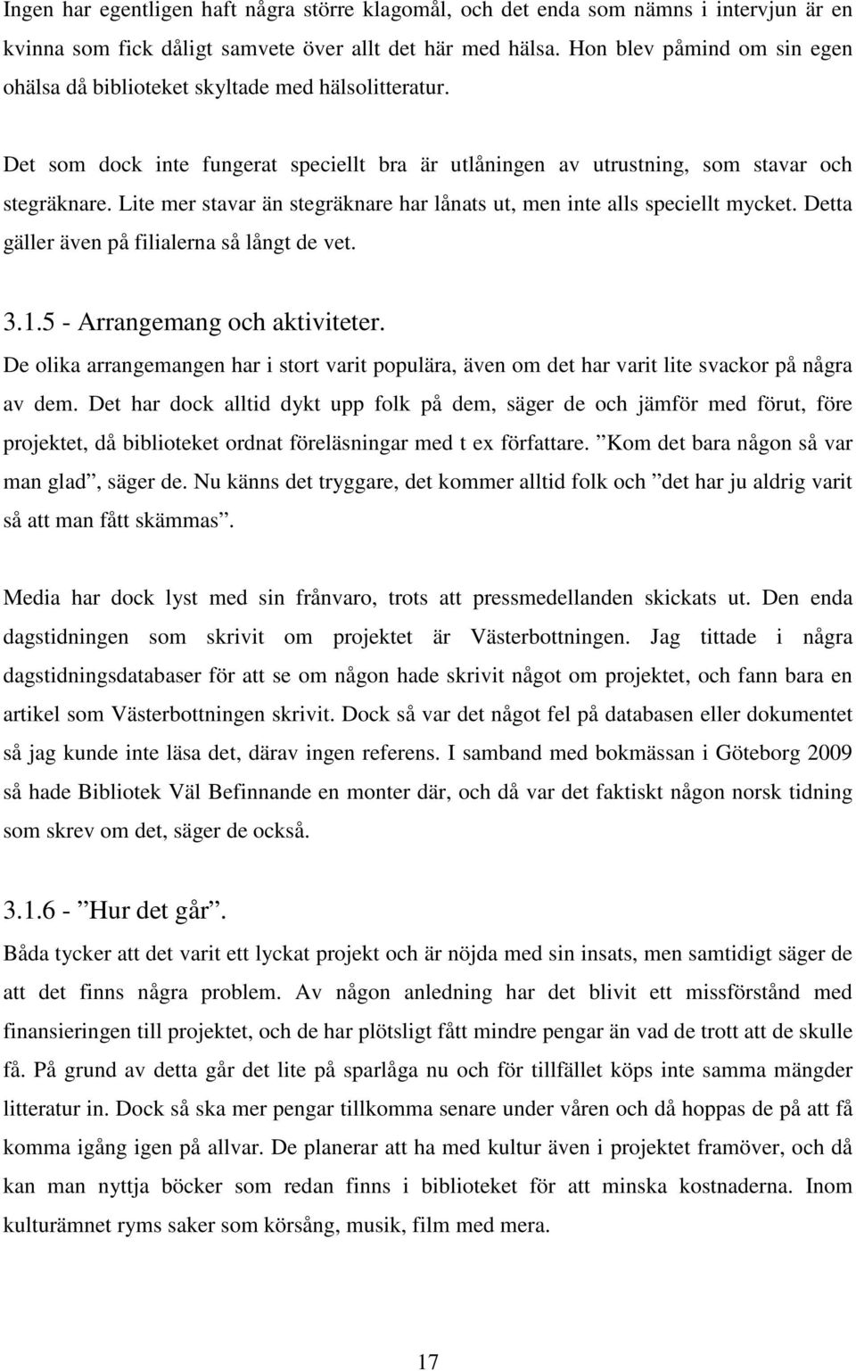 Lite mer stavar än stegräknare har lånats ut, men inte alls speciellt mycket. Detta gäller även på filialerna så långt de vet. 3.1.5 - Arrangemang och aktiviteter.