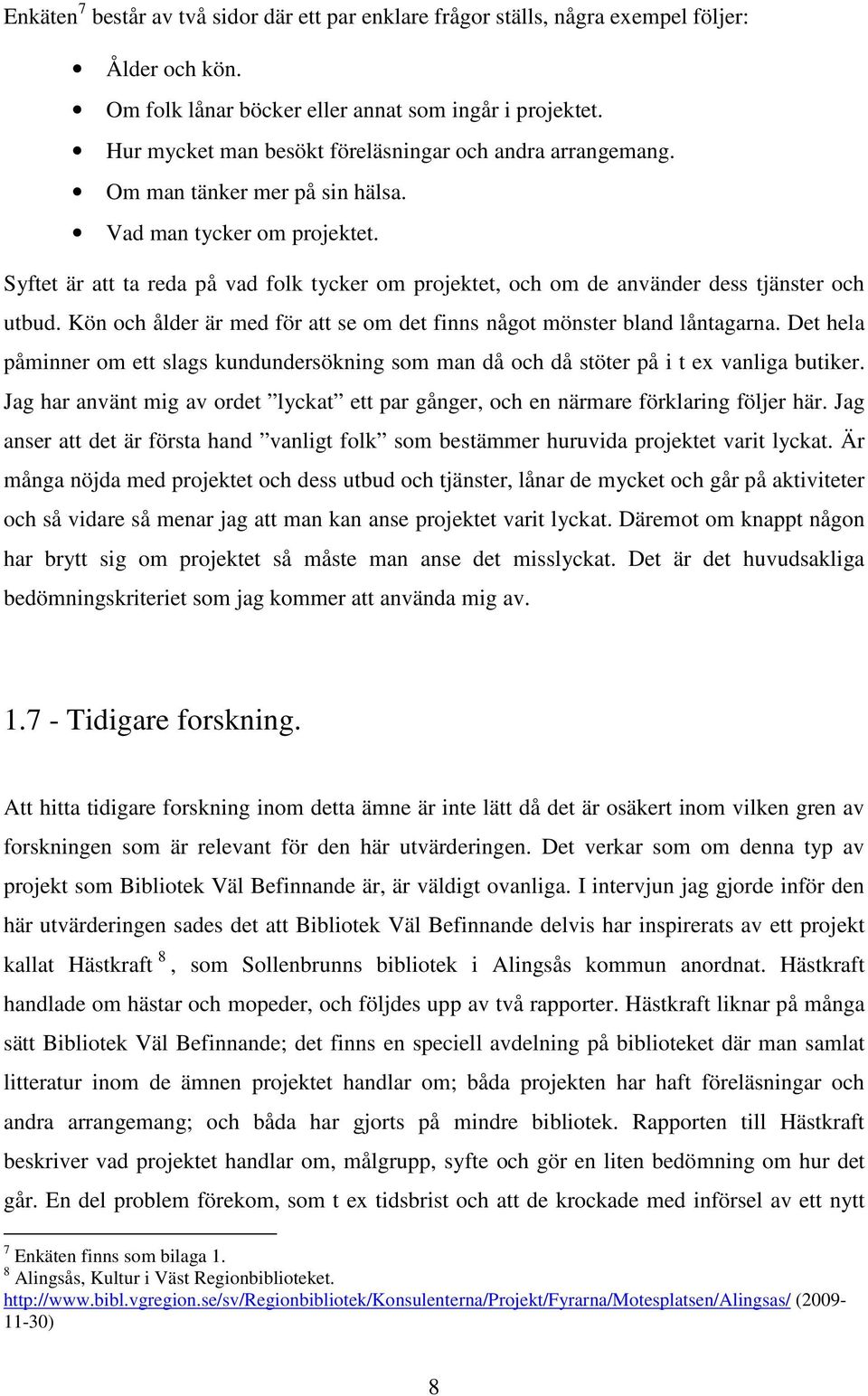 Syftet är att ta reda på vad folk tycker om projektet, och om de använder dess tjänster och utbud. Kön och ålder är med för att se om det finns något mönster bland låntagarna.