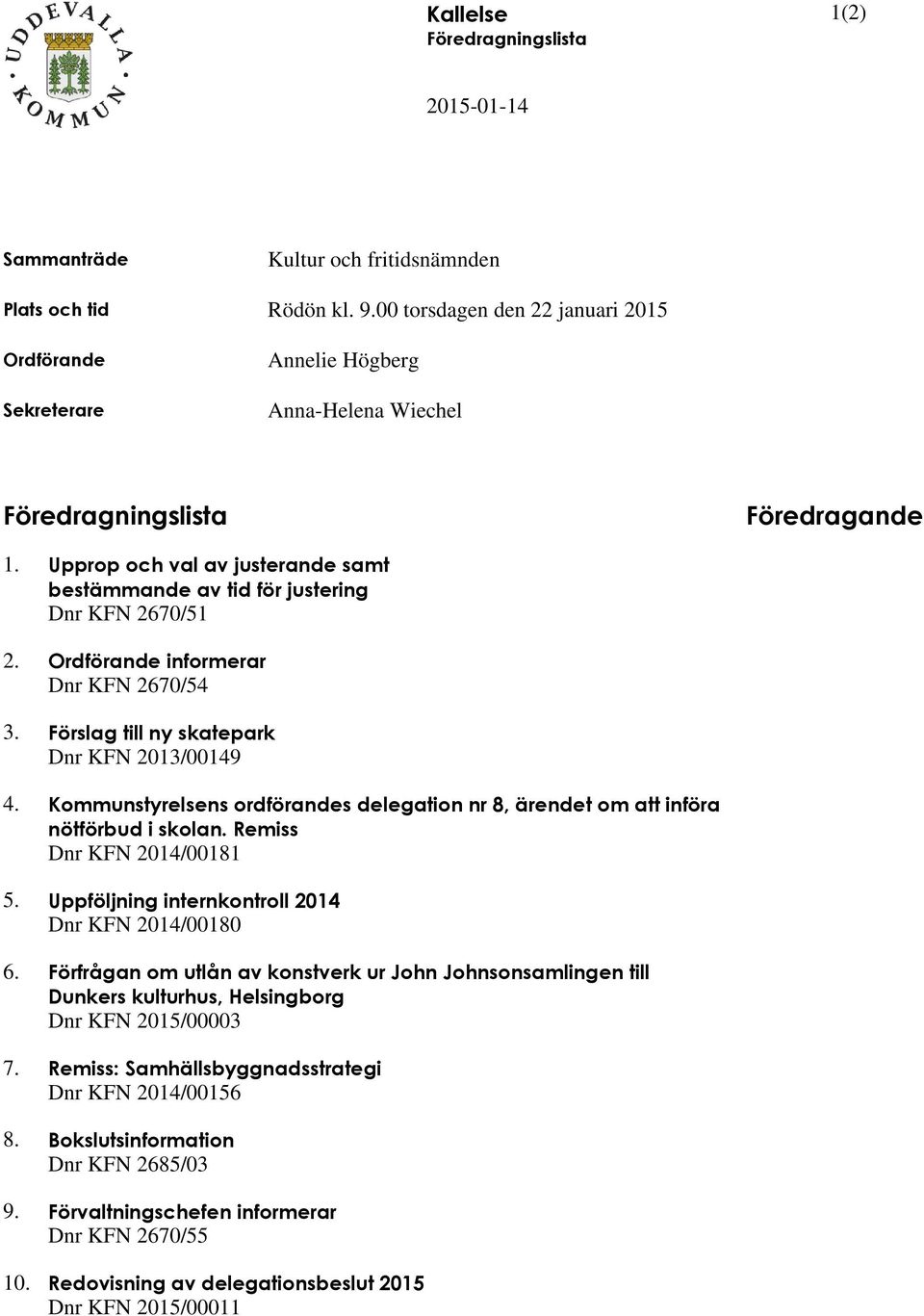 Upprop och val av justerande samt bestämmande av tid för justering Dnr KFN 2670/51 2. Ordförande informerar Dnr KFN 2670/54 3. Förslag till ny skatepark Dnr KFN 2013/00149 4.