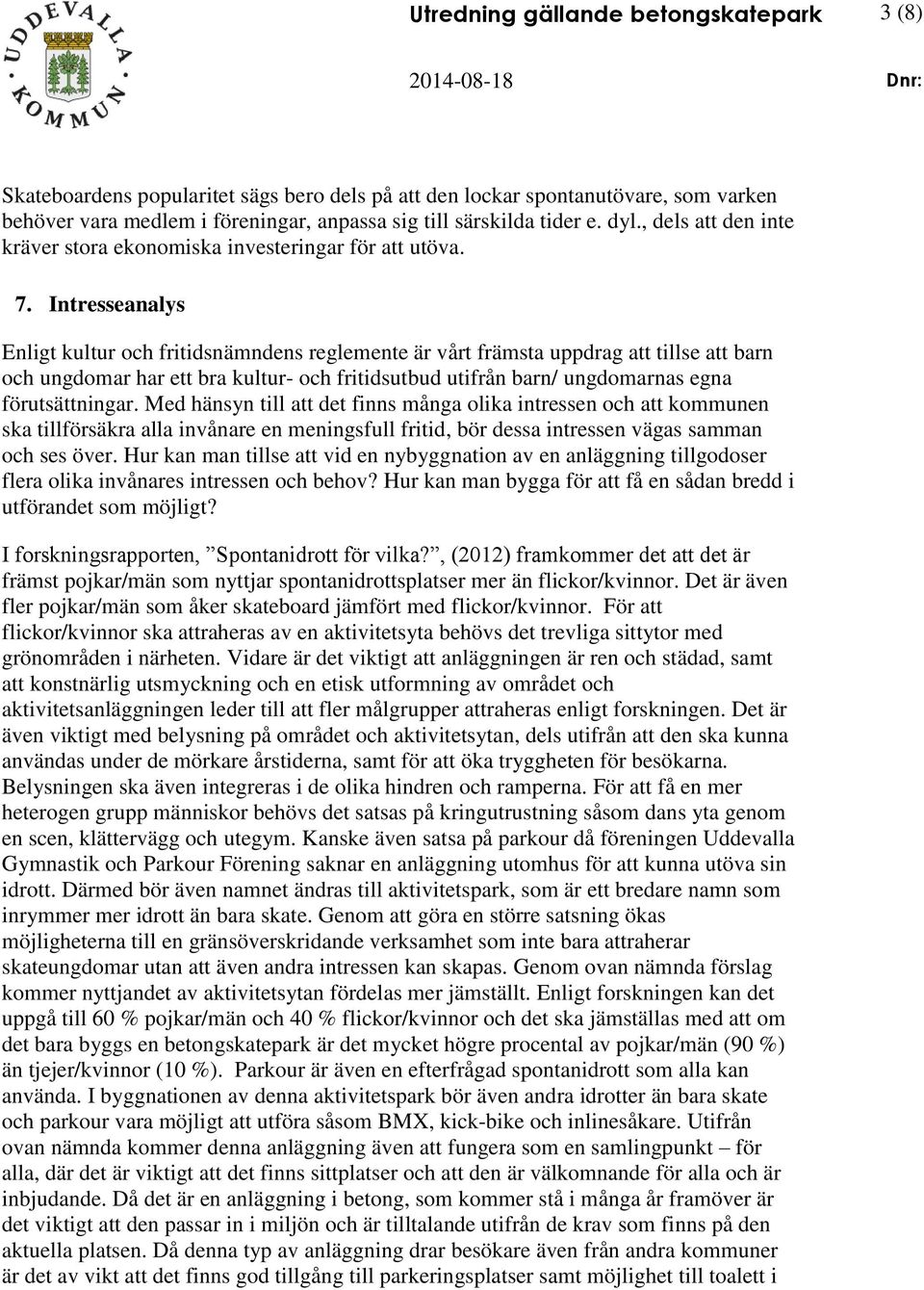 Intresseanalys Enligt kultur och fritidsnämndens reglemente är vårt främsta uppdrag att tillse att barn och ungdomar har ett bra kultur- och fritidsutbud utifrån barn/ ungdomarnas egna