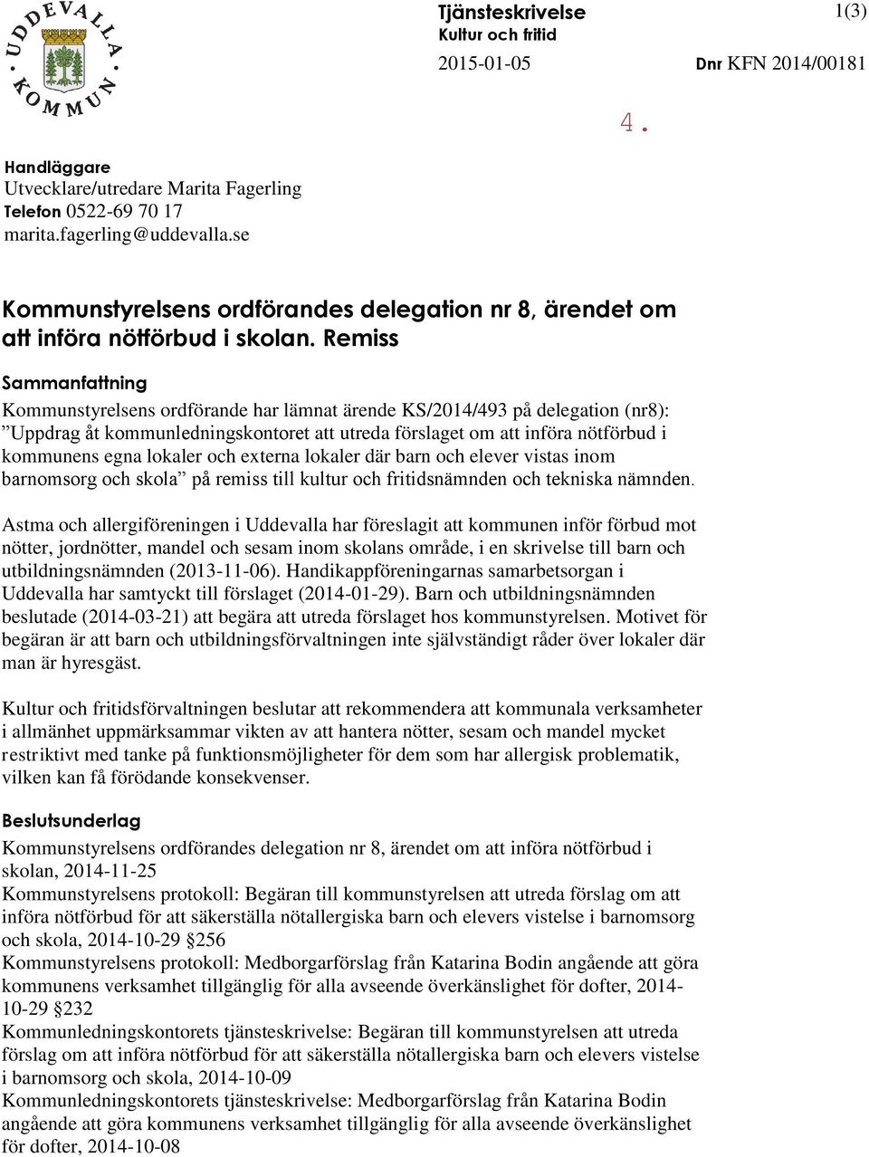 Remiss Sammanfattning Kommunstyrelsens ordförande har lämnat ärende KS/2014/493 på delegation (nr8): Uppdrag åt kommunledningskontoret att utreda förslaget om att införa nötförbud i kommunens egna