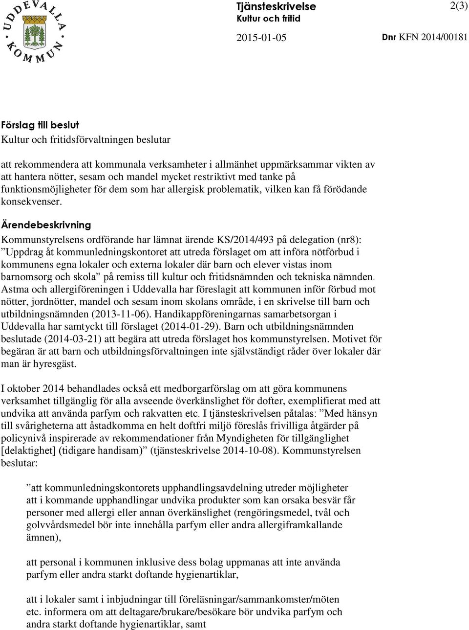 Ärendebeskrivning Kommunstyrelsens ordförande har lämnat ärende KS/2014/493 på delegation (nr8): Uppdrag åt kommunledningskontoret att utreda förslaget om att införa nötförbud i kommunens egna