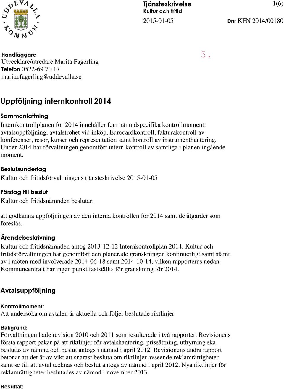 fakturakontroll av konferenser, resor, kurser och representation samt kontroll av instrumenthantering. Under 2014 har förvaltningen genomfört intern kontroll av samtliga i planen ingående moment.