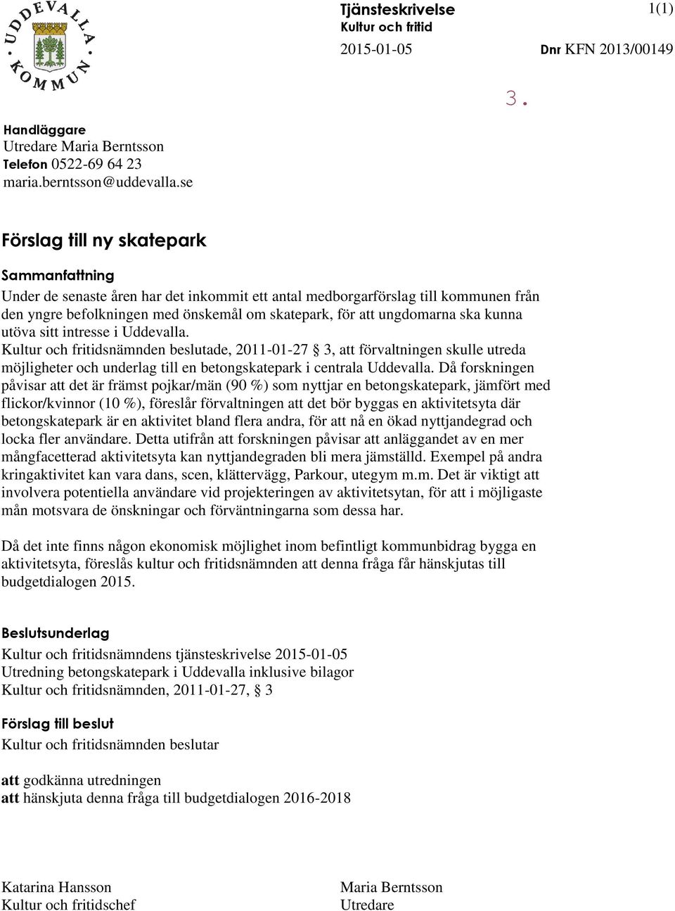 ska kunna utöva sitt intresse i Uddevalla. Kultur och fritidsnämnden beslutade, 2011-01-27 3, att förvaltningen skulle utreda möjligheter och underlag till en betongskatepark i centrala Uddevalla.