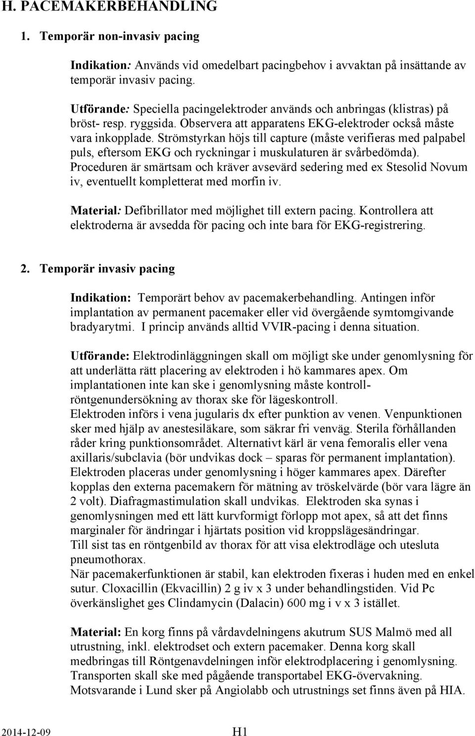 Strömstyrkan höjs till capture (måste verifieras med palpabel puls, eftersom EKG och ryckningar i muskulaturen är svårbedömda).