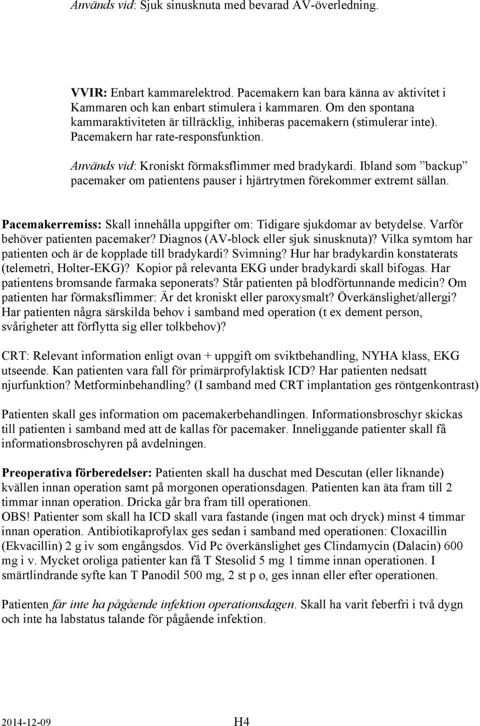 Ibland som backup pacemaker om patientens pauser i hjärtrytmen förekommer extremt sällan. Pacemakerremiss: Skall innehålla uppgifter om: Tidigare sjukdomar av betydelse.