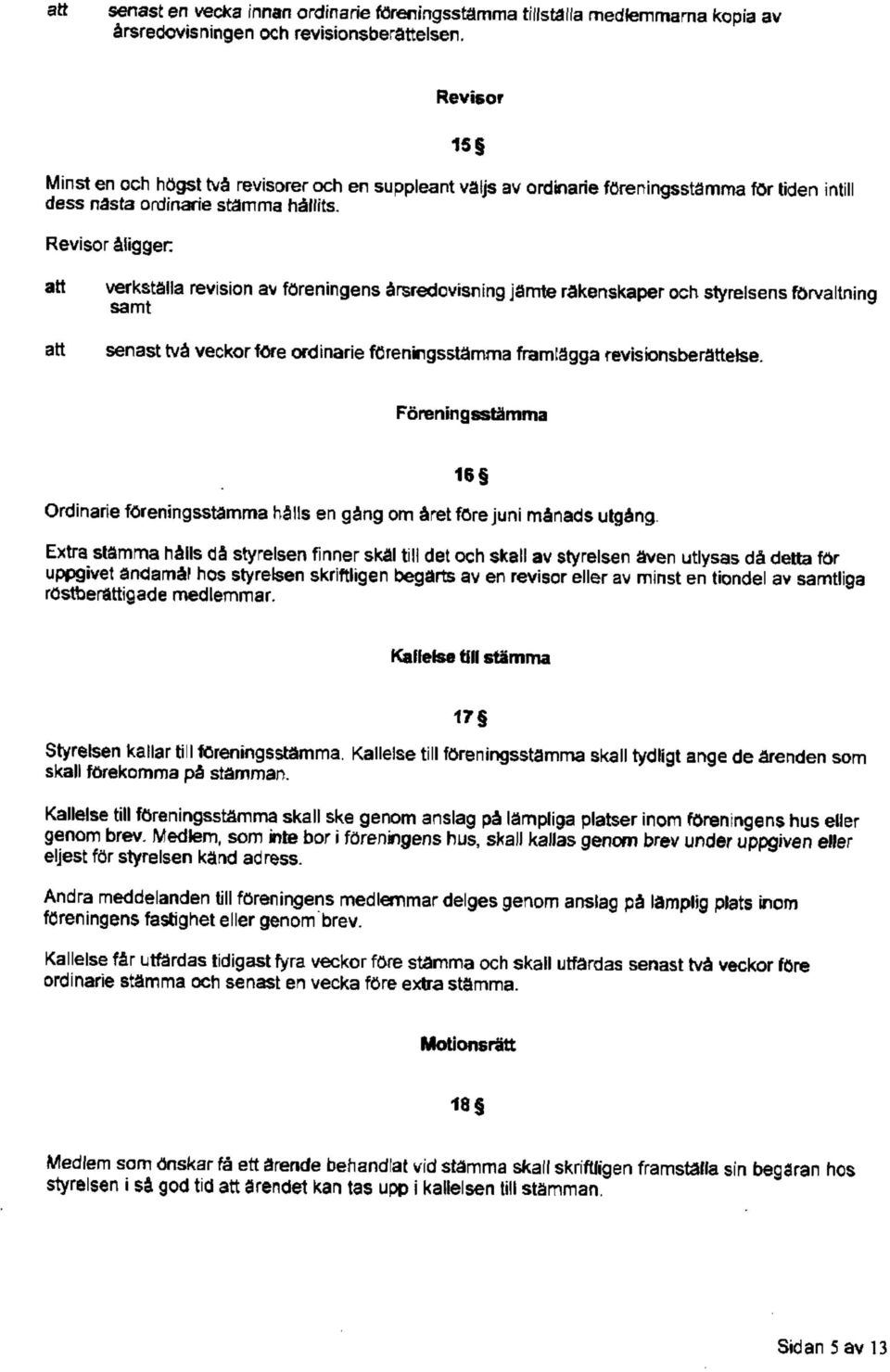 Revisor äliggen 15 att att verkställa revision av föreningens ärsredcvisning jämte rakenskaper och styrelsens förvaltning samt senast tvä veckorföre ordinarie föreningsstämma frameägga