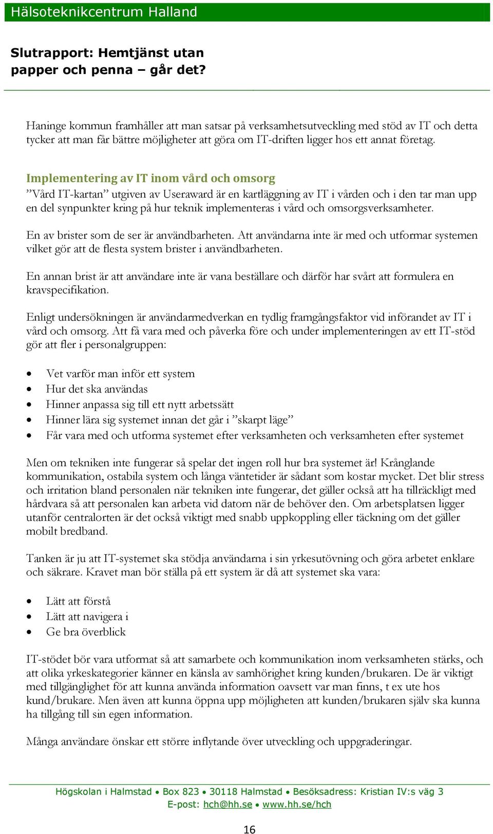 omsorgsverksamheter. En av brister som de ser är användbarheten. Att användarna inte är med och utformar systemen vilket gör att de flesta system brister i användbarheten.