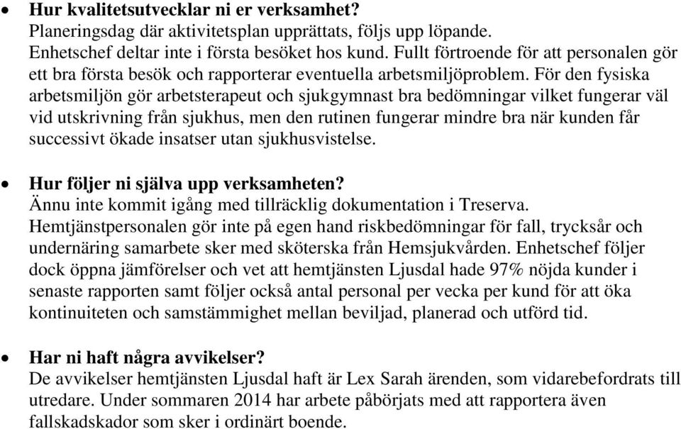 För den fysiska arbetsmiljön gör arbetsterapeut och sjukgymnast bra bedömningar vilket fungerar väl vid utskrivning från sjukhus, men den rutinen fungerar mindre bra när kunden får successivt ökade