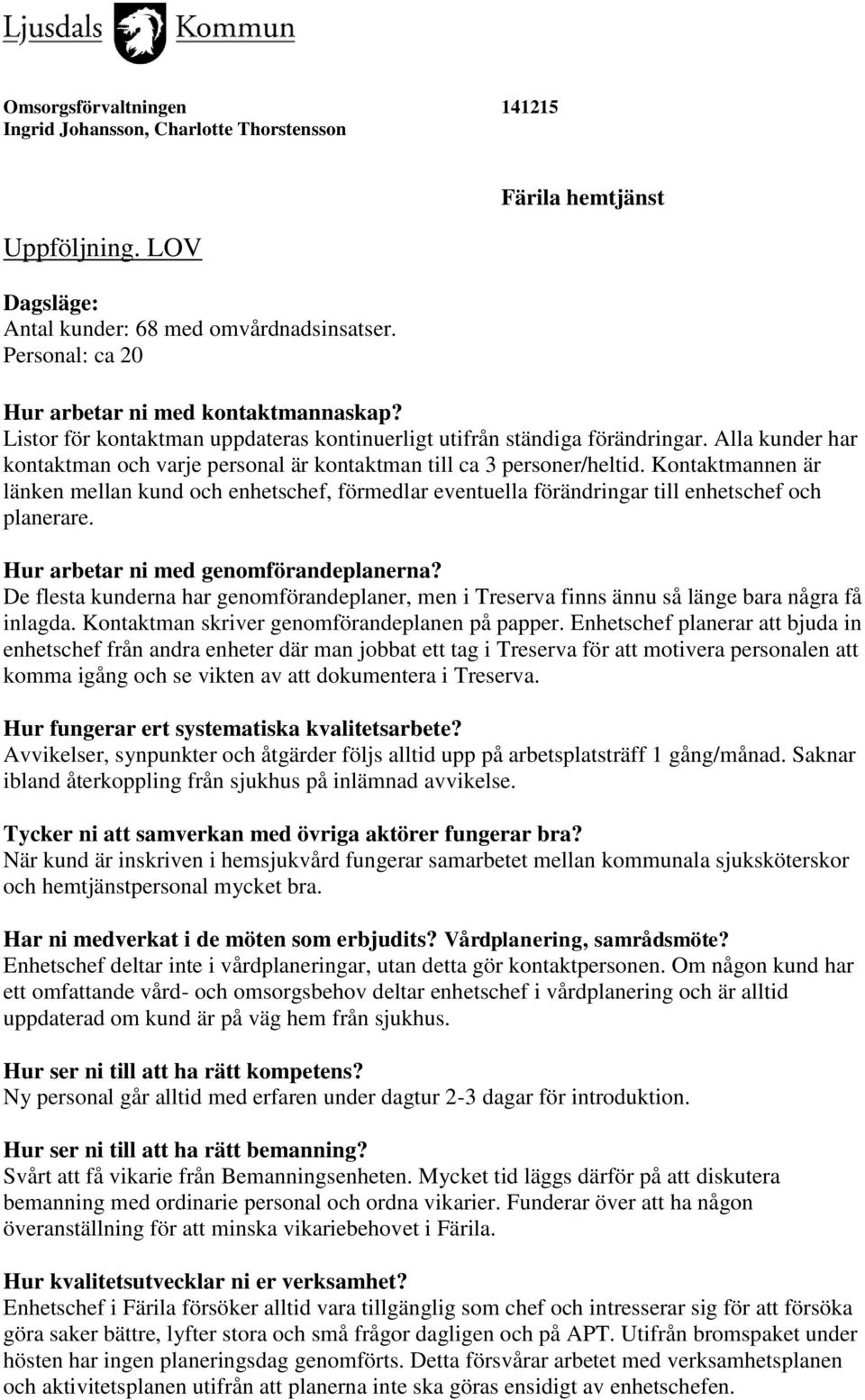 Kontaktmannen är länken mellan kund och enhetschef, förmedlar eventuella förändringar till enhetschef och planerare. Hur arbetar ni med genomförandeplanerna?