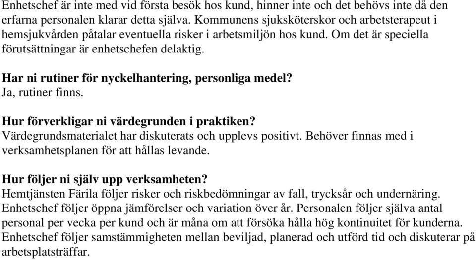 Har ni rutiner för nyckelhantering, personliga medel? Ja, rutiner finns. Hur förverkligar ni värdegrunden i praktiken? Värdegrundsmaterialet har diskuterats och upplevs positivt.