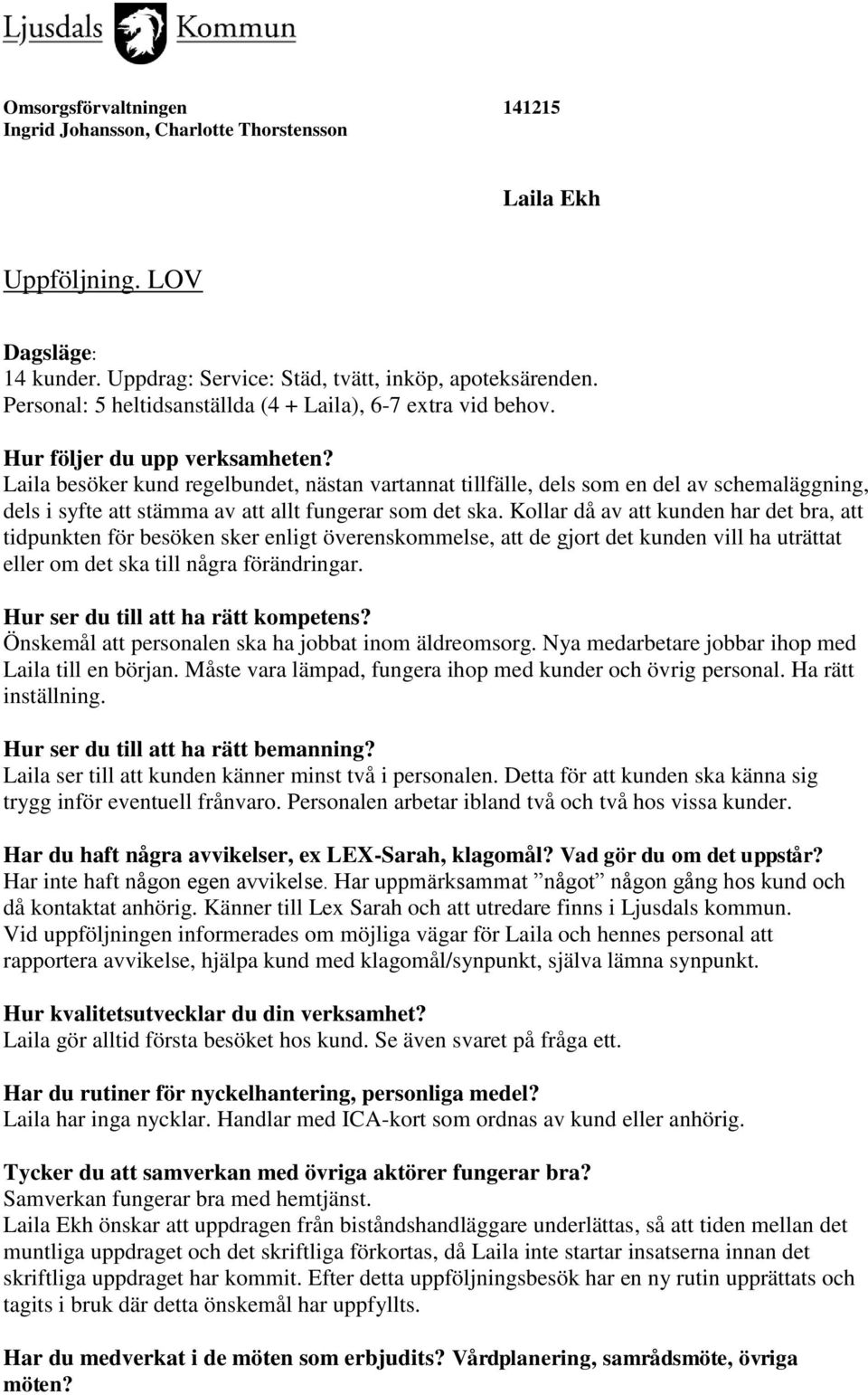 Kollar då av att kunden har det bra, att tidpunkten för besöken sker enligt överenskommelse, att de gjort det kunden vill ha uträttat eller om det ska till några förändringar.