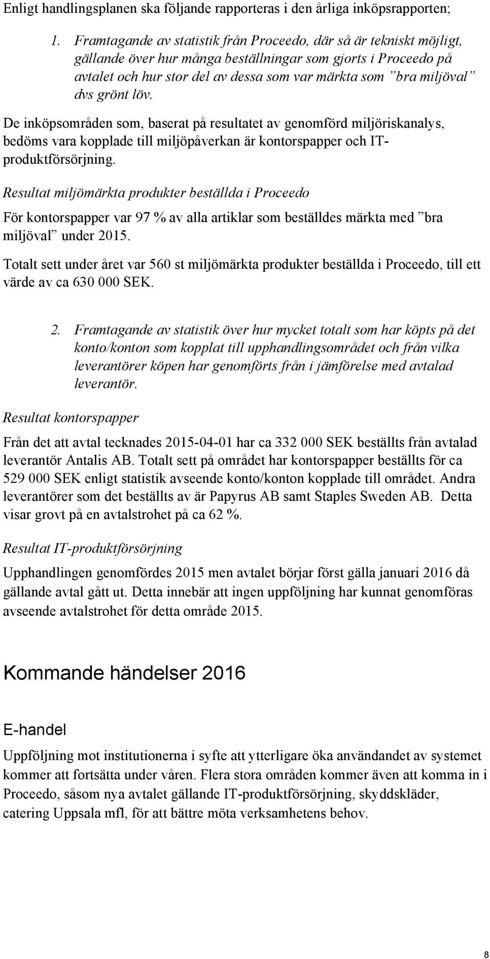 dvs grönt löv. De inköpsområden som, baserat på resultatet av genomförd miljöriskanalys, bedöms vara kopplade till miljöpåverkan är kontorspapper och ITproduktförsörjning.