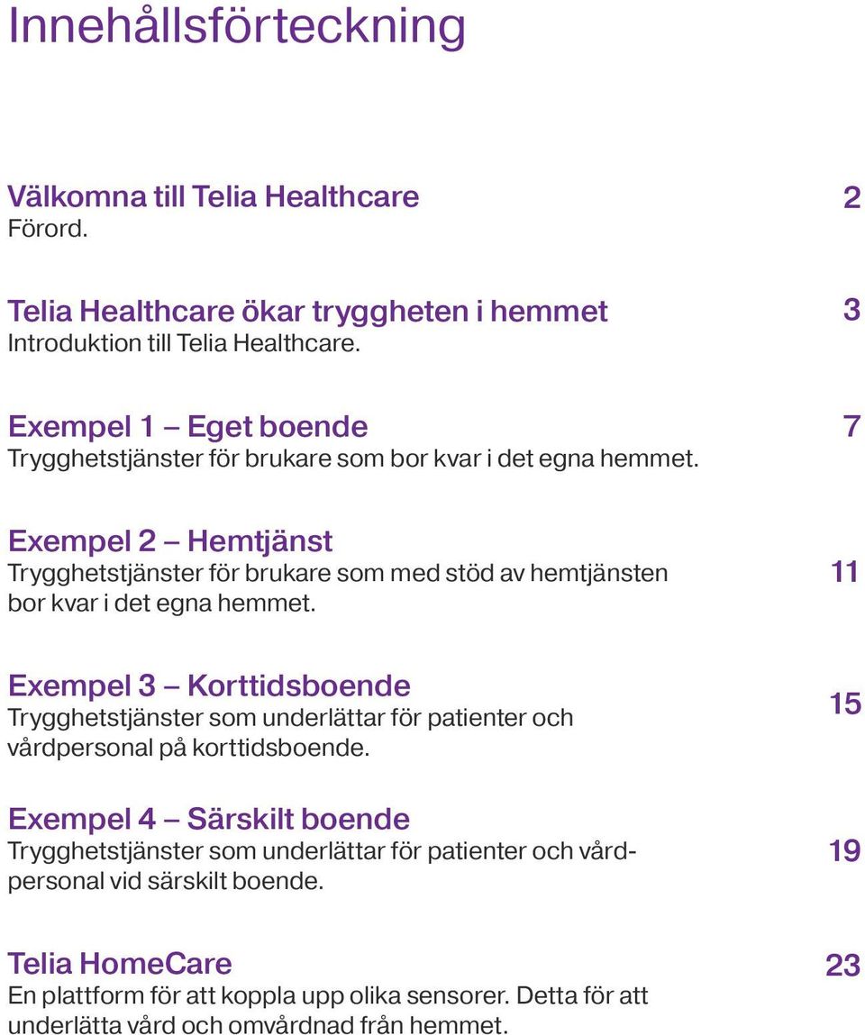 2 3 7 Exempel 2 Hemtjänst Trygghetstjänster för brukare som med stöd av hemtjänsten bor kvar i det egna hemmet.