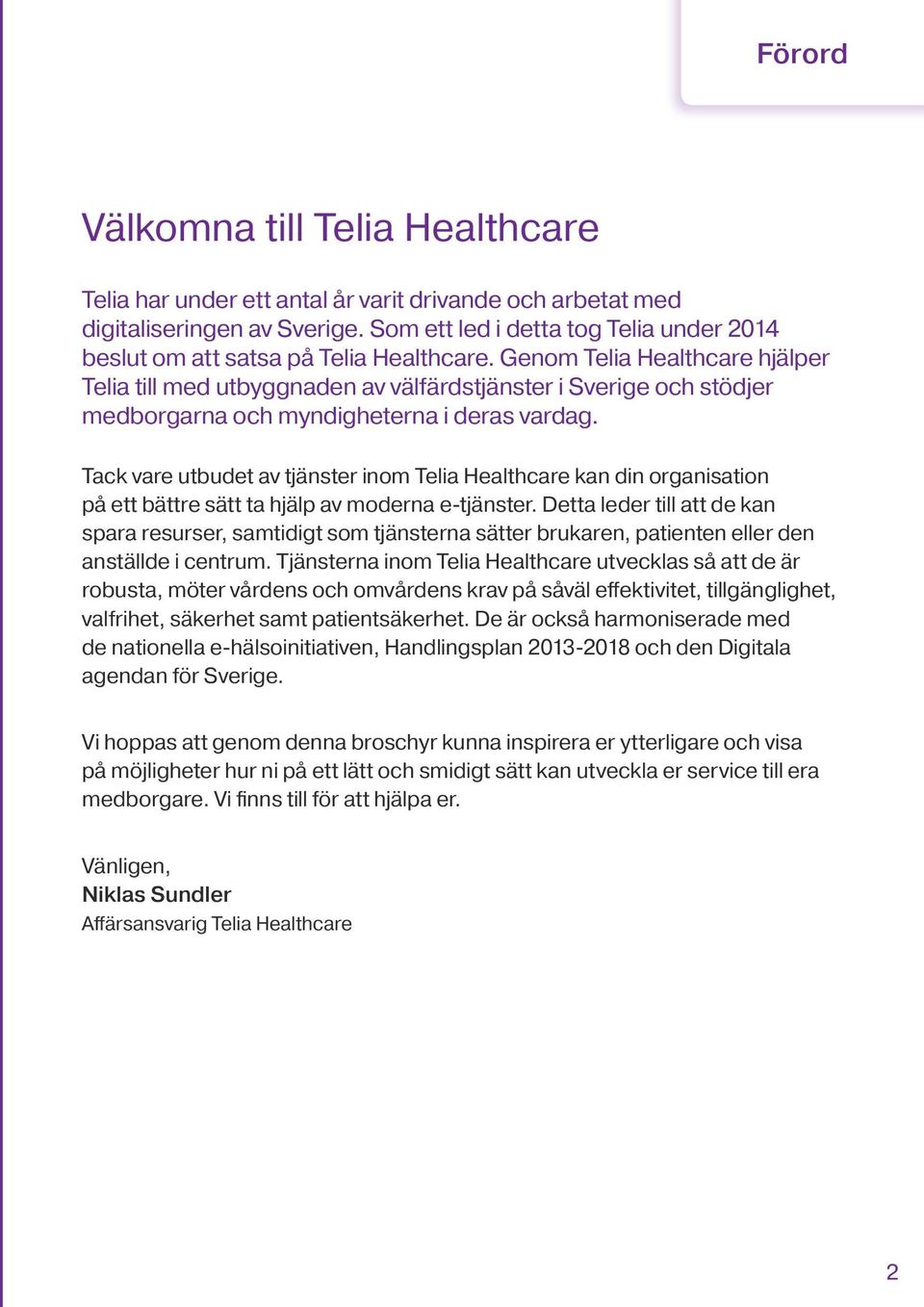 Genom Telia Healthcare hjälper Telia till med utbyggnaden av välfärdstjänster i Sverige och stödjer medborgarna och myndigheterna i deras vardag.