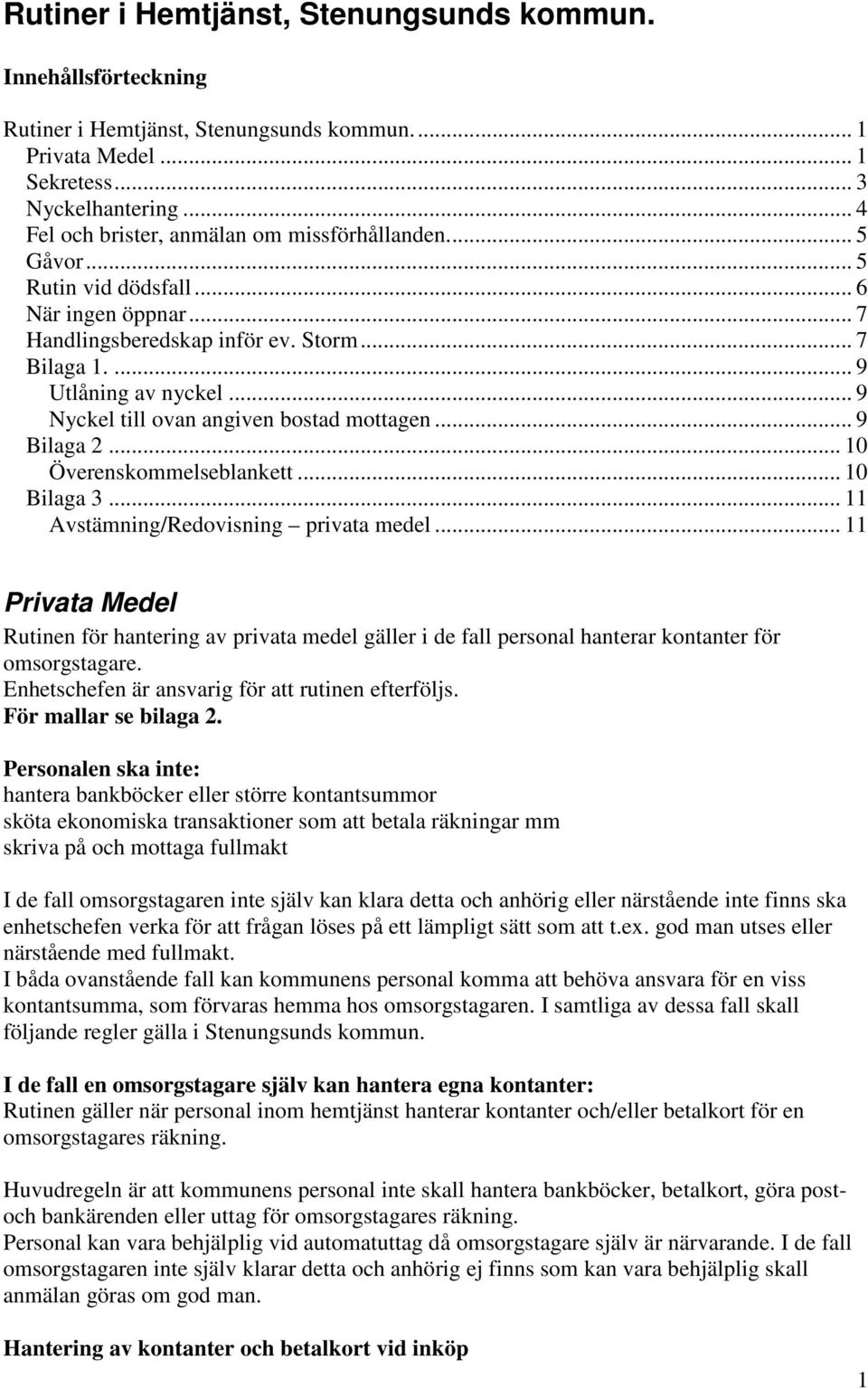 .. 9 Nyckel till ovan angiven bostad mottagen... 9 Bilaga 2... 10 Överenskommelseblankett... 10 Bilaga 3... 11 Avstämning/Redovisning privata medel.