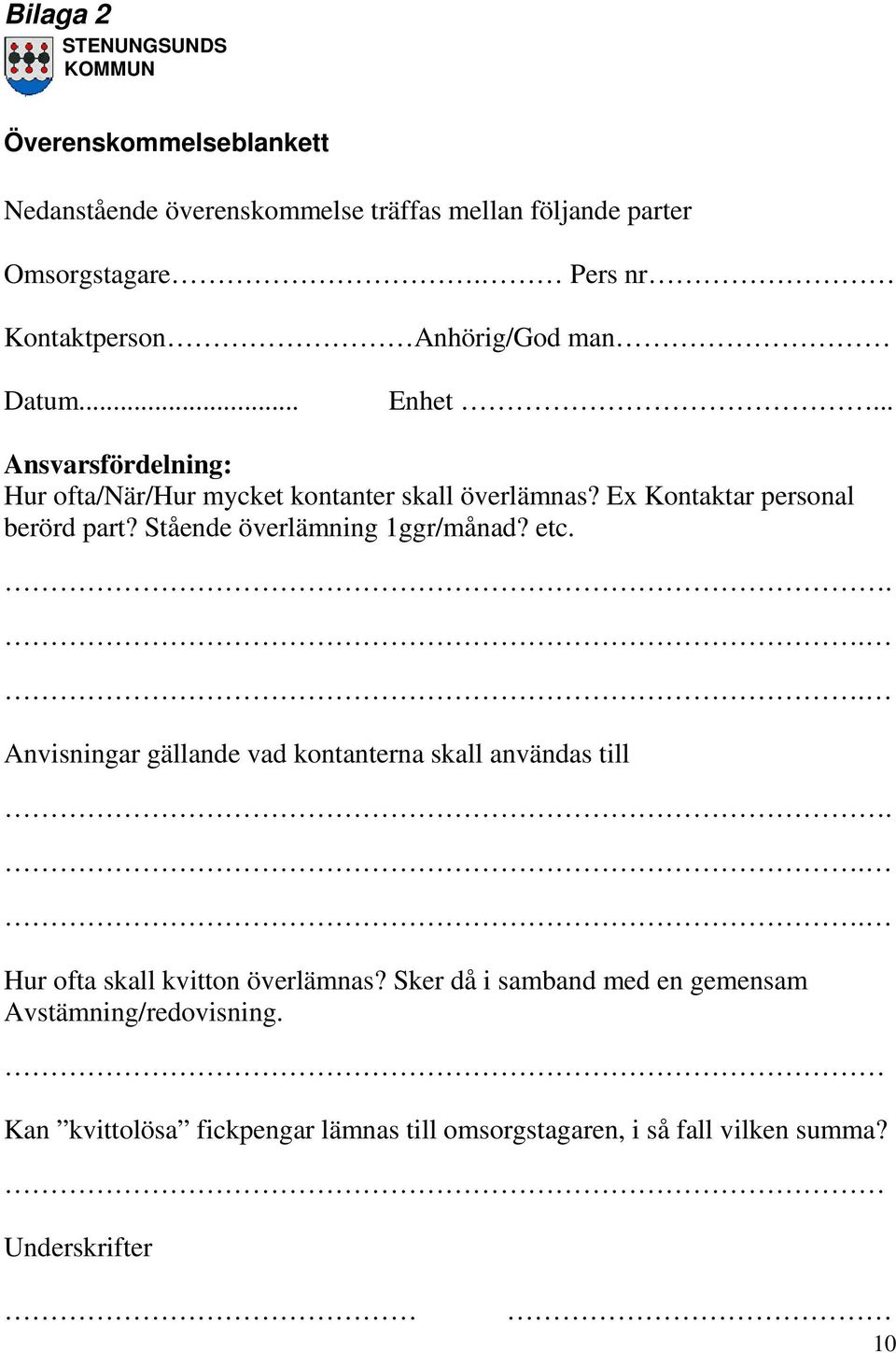 Ex Kontaktar personal berörd part? Stående överlämning 1ggr/månad? etc.... Anvisningar gällande vad kontanterna skall användas till.