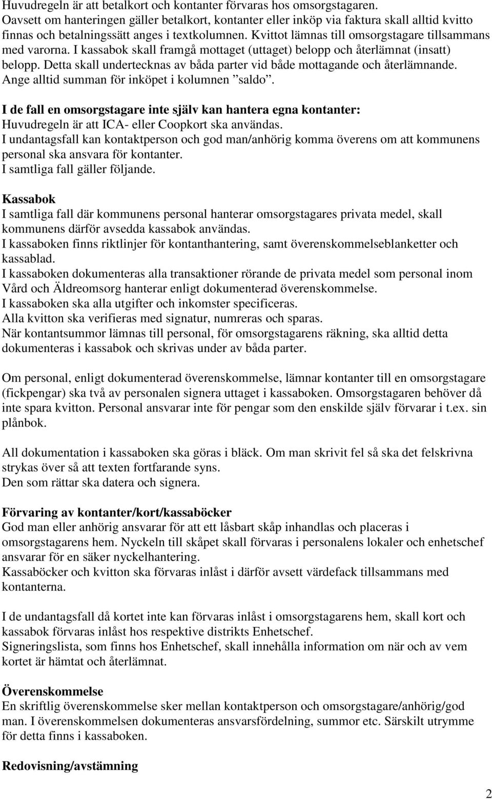 Kvittot lämnas till omsorgstagare tillsammans med varorna. I kassabok skall framgå mottaget (uttaget) belopp och återlämnat (insatt) belopp.