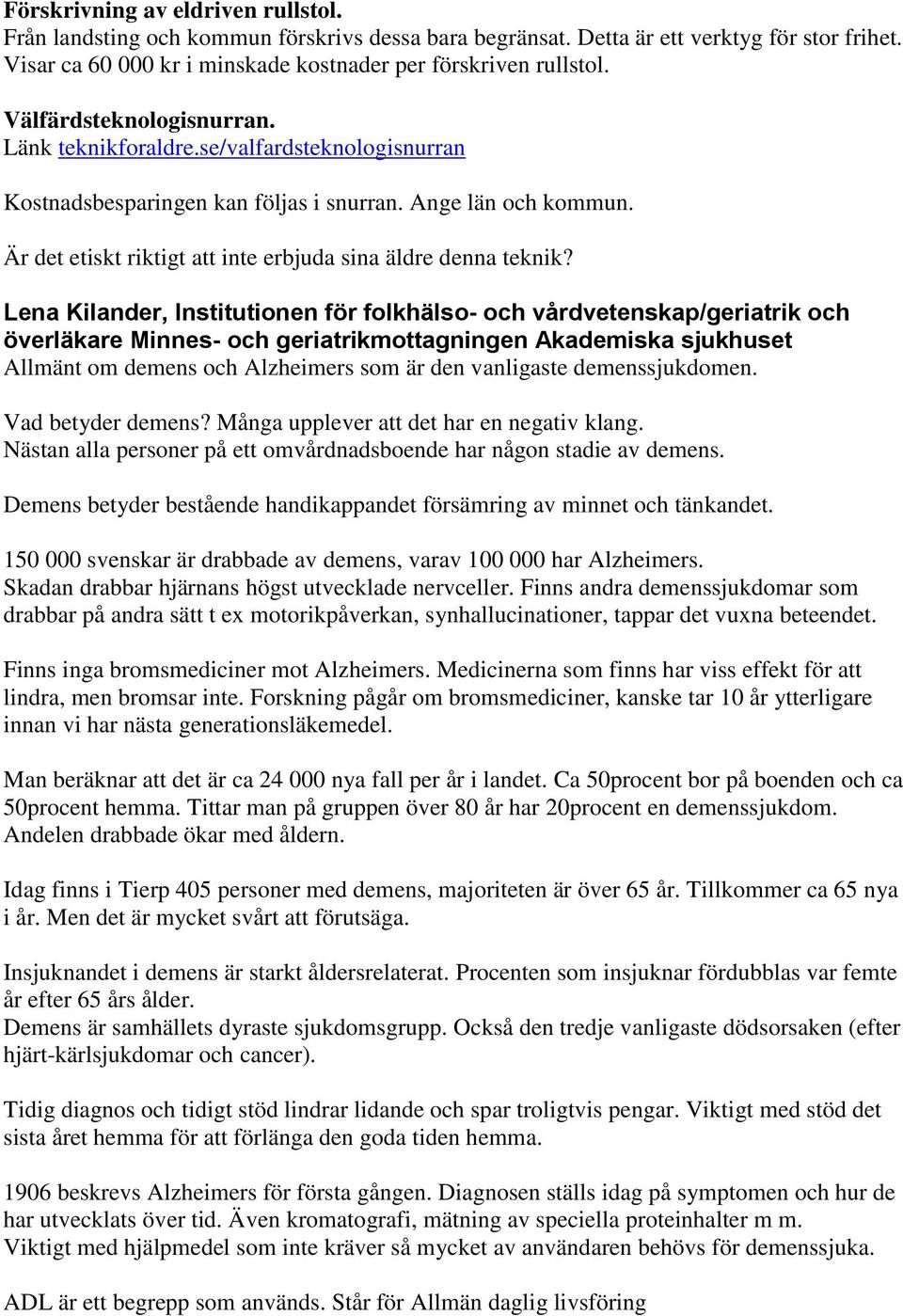 Lena Kilander, Institutionen för folkhälso- och vårdvetenskap/geriatrik och överläkare Minnes- och geriatrikmottagningen Akademiska sjukhuset Allmänt om demens och Alzheimers som är den vanligaste