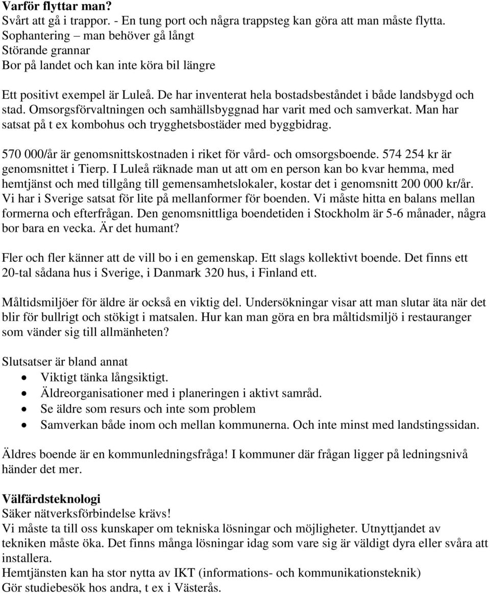 Omsorgsförvaltningen och samhällsbyggnad har varit med och samverkat. Man har satsat på t ex kombohus och trygghetsbostäder med byggbidrag.