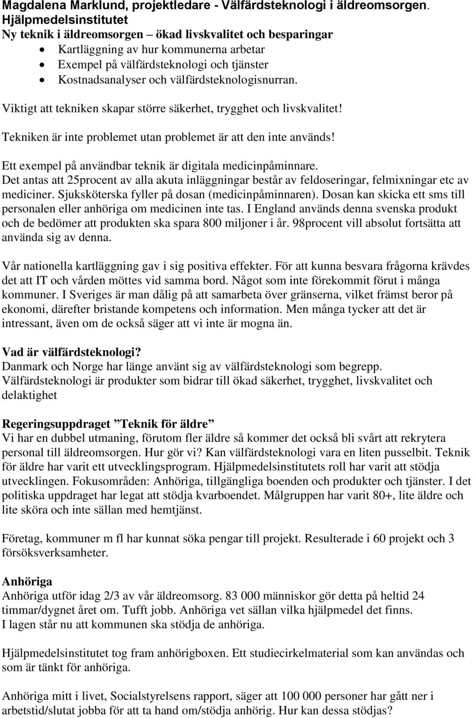 välfärdsteknologisnurran. Viktigt att tekniken skapar större säkerhet, trygghet och livskvalitet! Tekniken är inte problemet utan problemet är att den inte används!