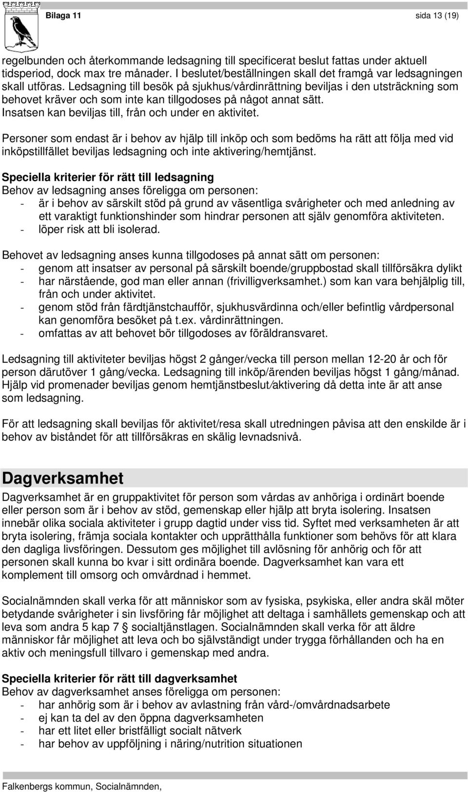 Ledsagning till besök på sjukhus/vårdinrättning beviljas i den utsträckning som behovet kräver och som inte kan tillgodoses på något annat sätt.