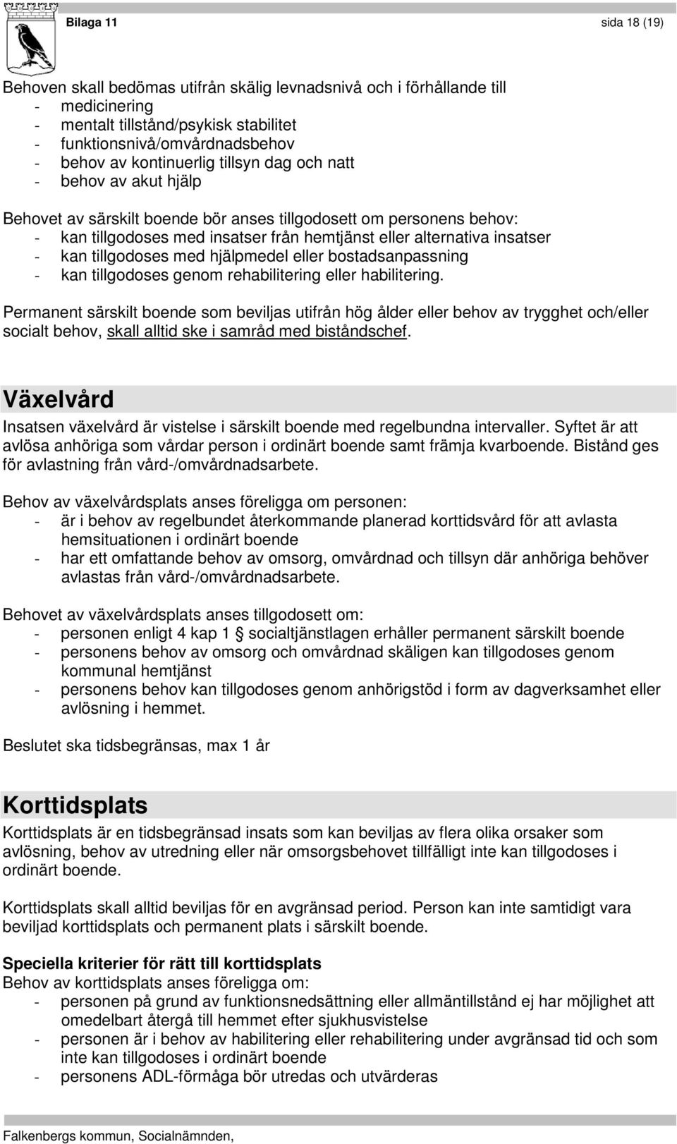 - kan tillgodoses med hjälpmedel eller bostadsanpassning - kan tillgodoses genom rehabilitering eller habilitering.