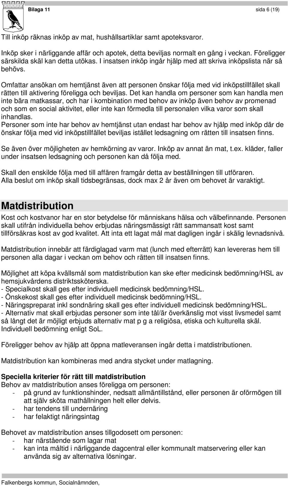 Omfattar ansökan om hemtjänst även att personen önskar följa med vid inköpstillfället skall rätten till aktivering föreligga och beviljas.