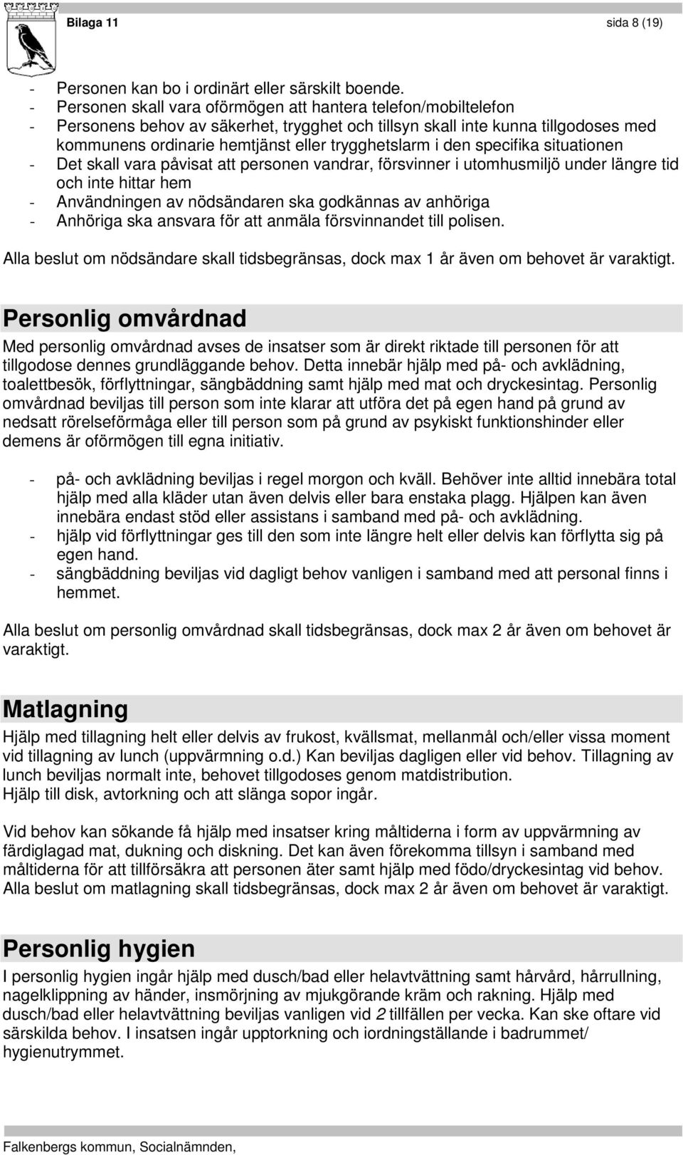 i den specifika situationen - Det skall vara påvisat att personen vandrar, försvinner i utomhusmiljö under längre tid och inte hittar hem - Användningen av nödsändaren ska godkännas av anhöriga -