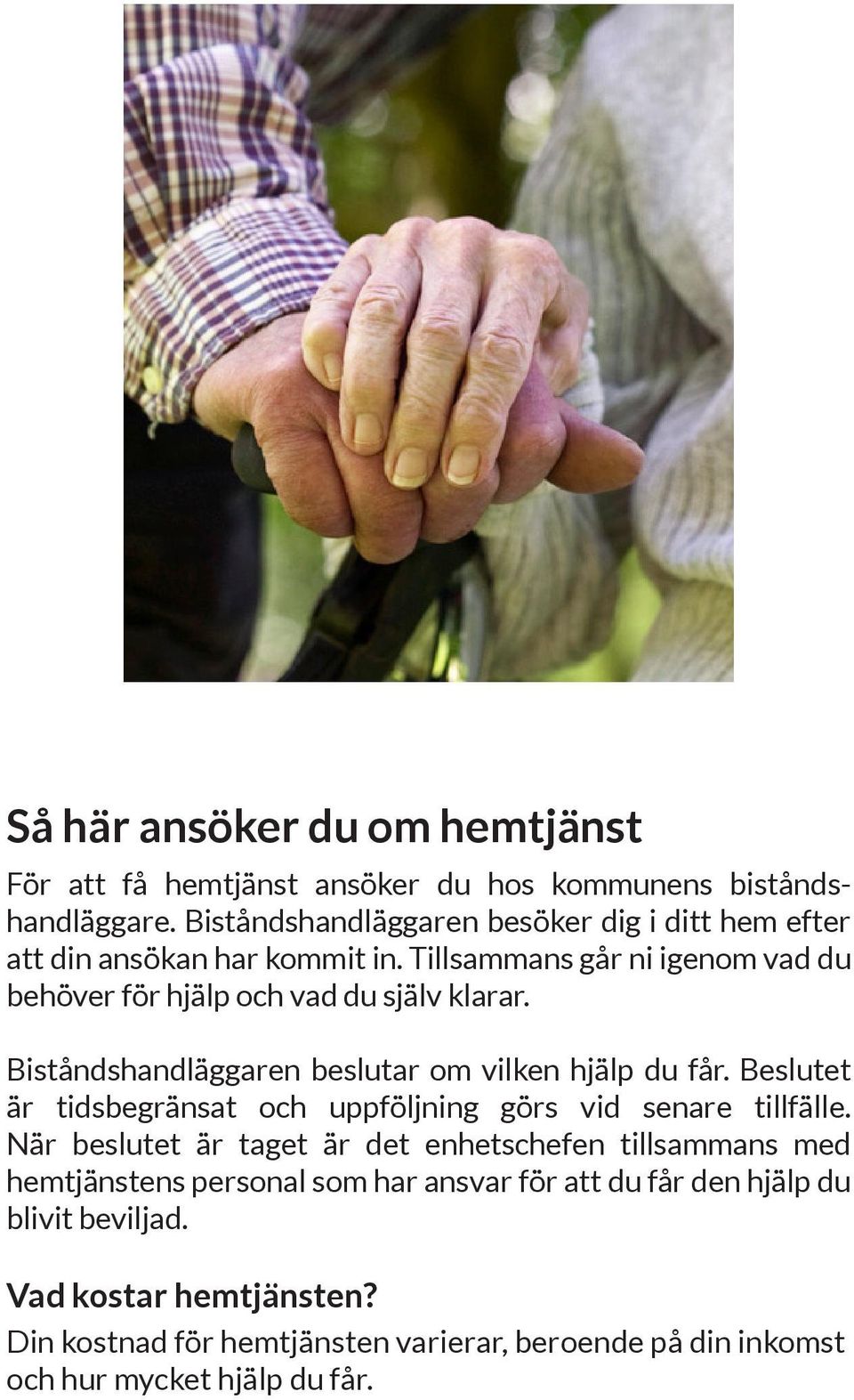 Biståndshandläggaren beslutar om vilken hjälp du får. Beslutet är tidsbegränsat och uppföljning görs vid senare tillfälle.