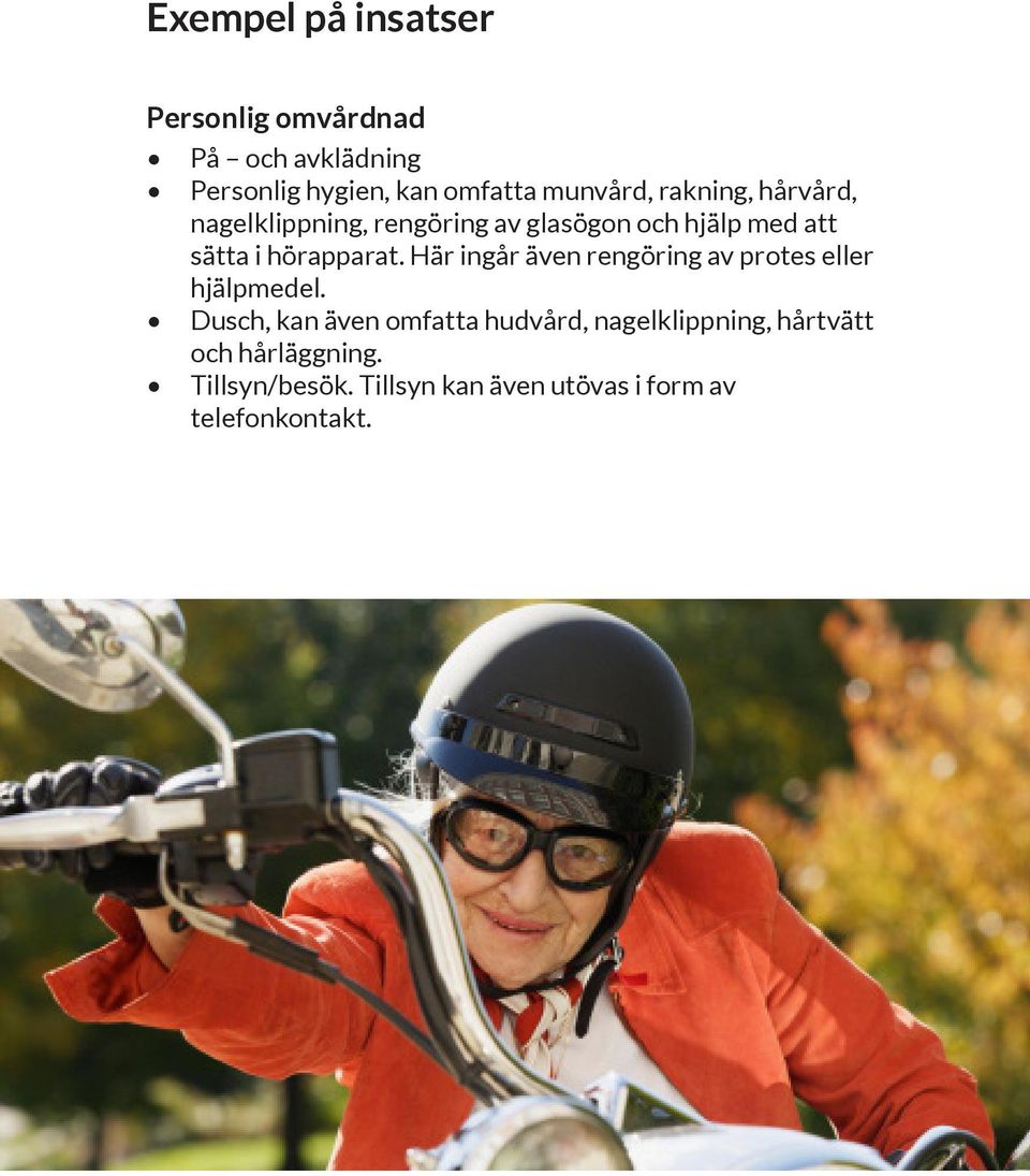 hörapparat. Här ingår även rengöring av protes eller hjälpmedel.