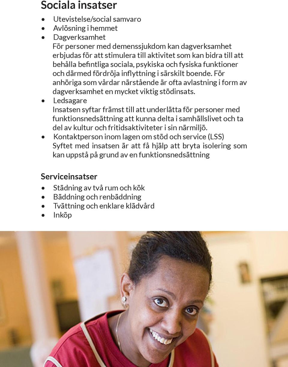 För anhöriga som vårdar närstående är ofta avlastning i form av dagverksamhet en mycket viktig stödinsats.