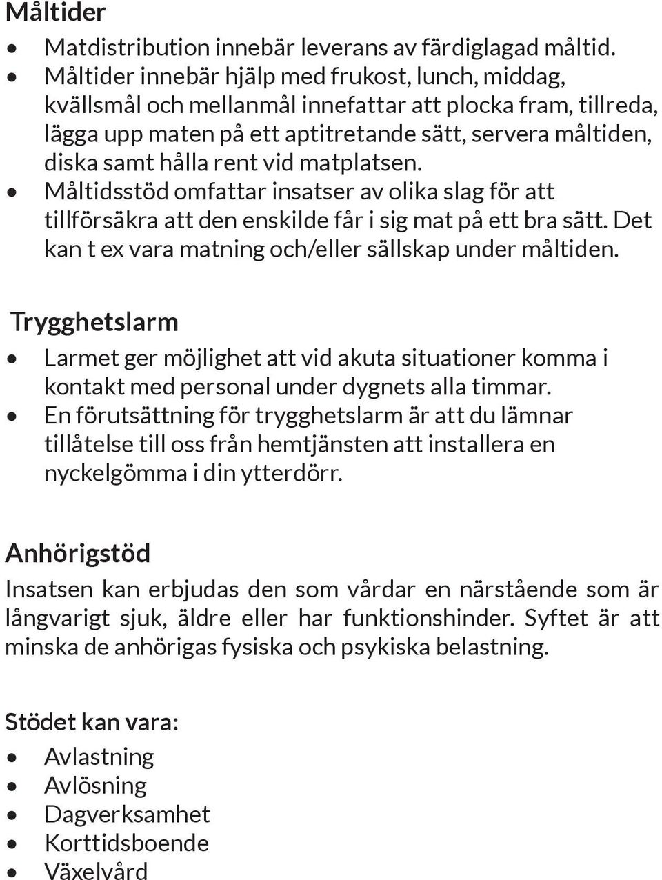 matplatsen. Måltidsstöd omfattar insatser av olika slag för att tillförsäkra att den enskilde får i sig mat på ett bra sätt. Det kan t ex vara matning och/eller sällskap under måltiden.