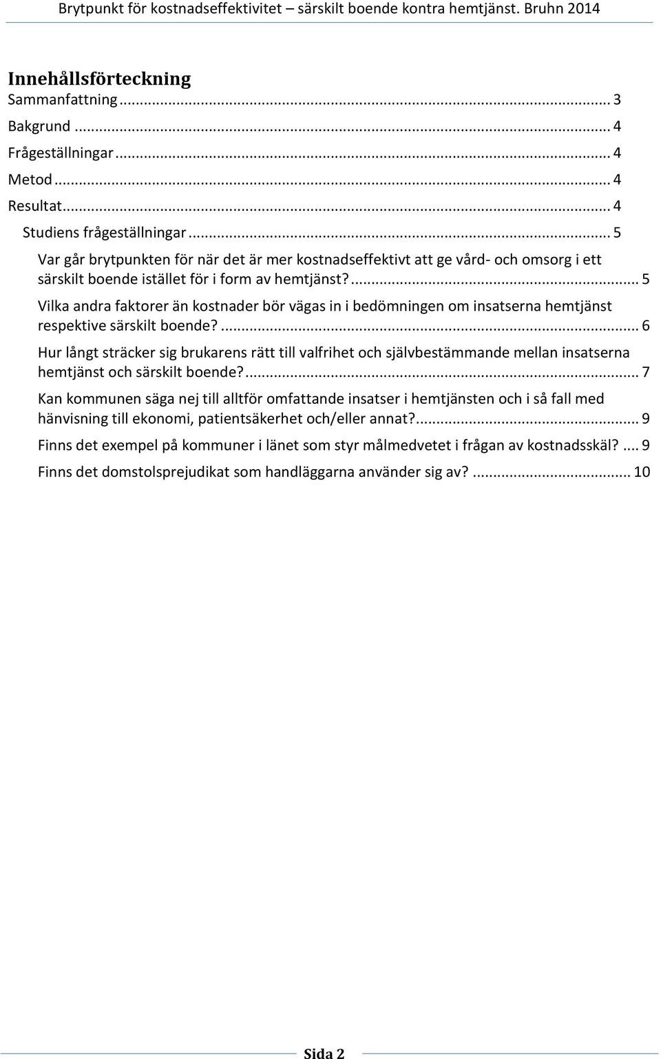 ... 5 Vilka andra faktorer än kostnader bör vägas in i bedömningen om insatserna hemtjänst respektive särskilt boende?