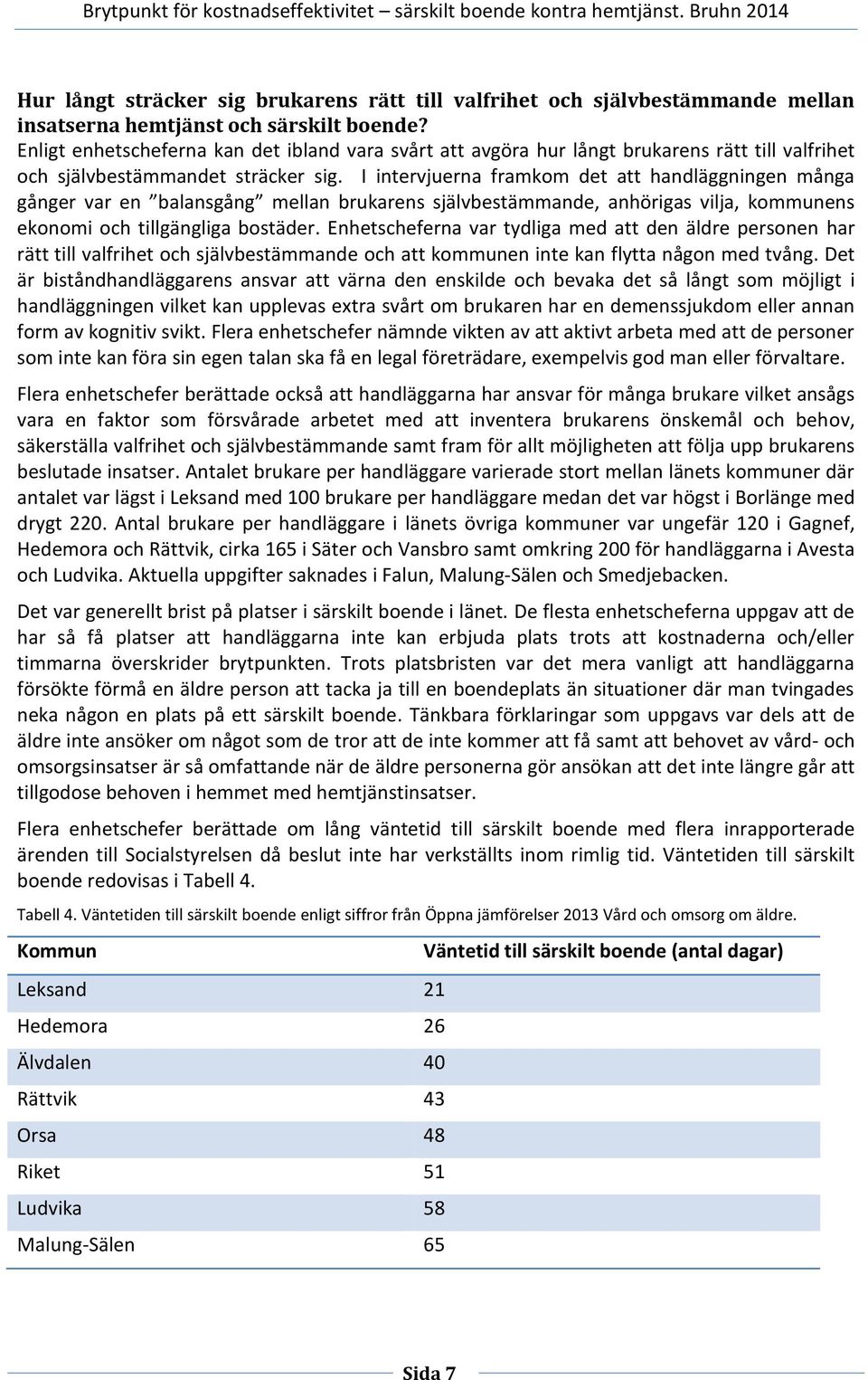 I intervjuerna framkom det att handläggningen många gånger var en balansgång mellan brukarens självbestämmande, anhörigas vilja, kommunens ekonomi och tillgängliga bostäder.