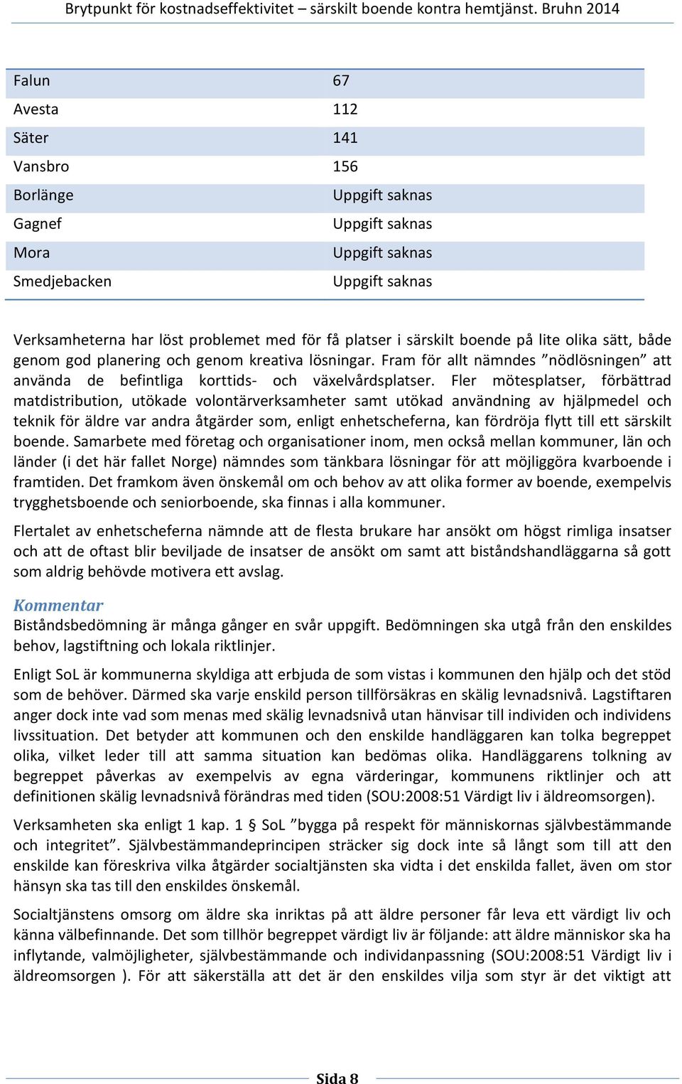 Fler mötesplatser, förbättrad matdistribution, utökade volontärverksamheter samt utökad användning av hjälpmedel och teknik för äldre var andra åtgärder som, enligt enhetscheferna, kan fördröja flytt